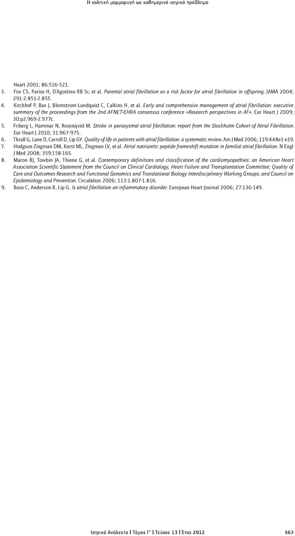 Early and comprehensive management of atrial fibrillation: executive summary of the proceedings from the 2nd AFNET-EHRA consensus conference ÇResearch perspectives in AFÈ. Eur Heart J 2009; 30:p2.