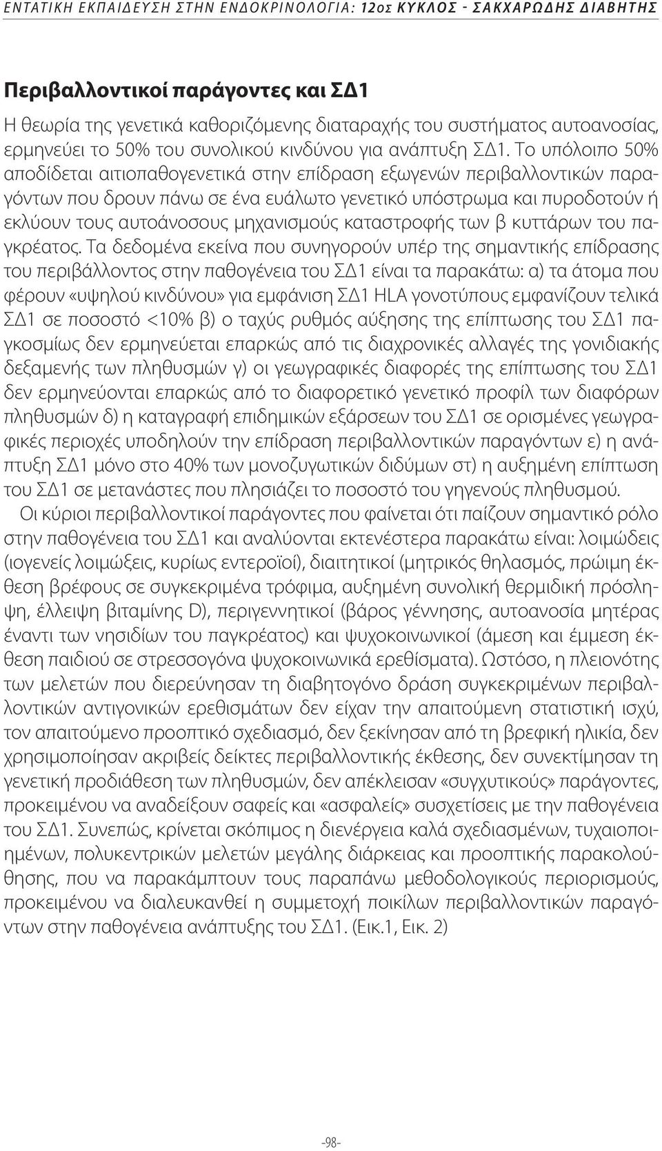 Το υπόλοιπο 50% αποδίδεται αιτιοπαθογενετικά στην επίδραση εξωγενών περιβαλλοντικών παραγόντων που δρουν πάνω σε ένα ευάλωτο γενετικό υπόστρωμα και πυροδοτούν ή εκλύουν τους αυτοάνοσους μηχανισμούς