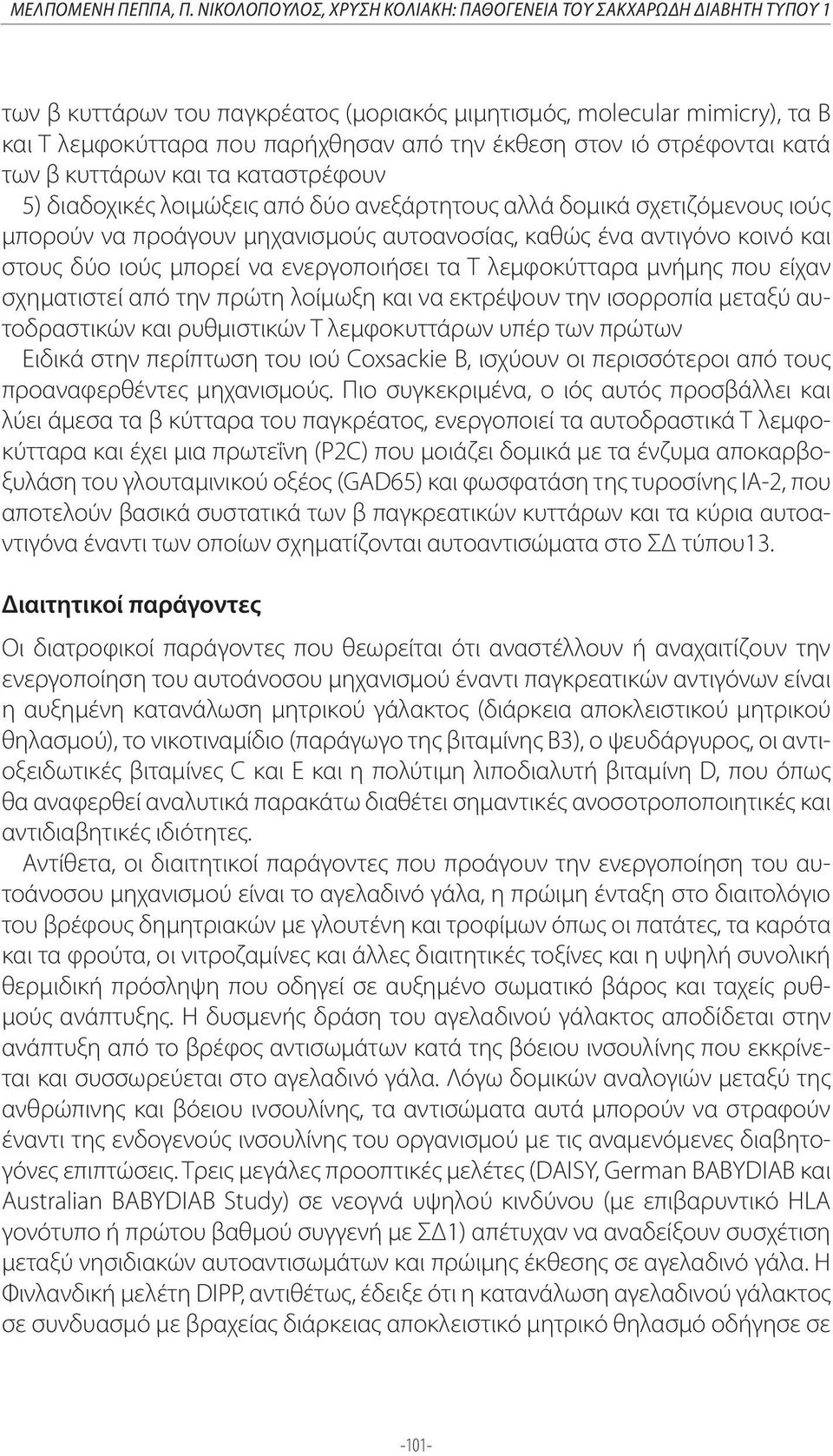στον ιό στρέφονται κατά των β κυττάρων και τα καταστρέφουν 5) διαδοχικές λοιμώξεις από δύο ανεξάρτητους αλλά δομικά σχετιζόμενους ιούς μπορούν να προάγουν μηχανισμούς αυτοανοσίας, καθώς ένα αντιγόνο