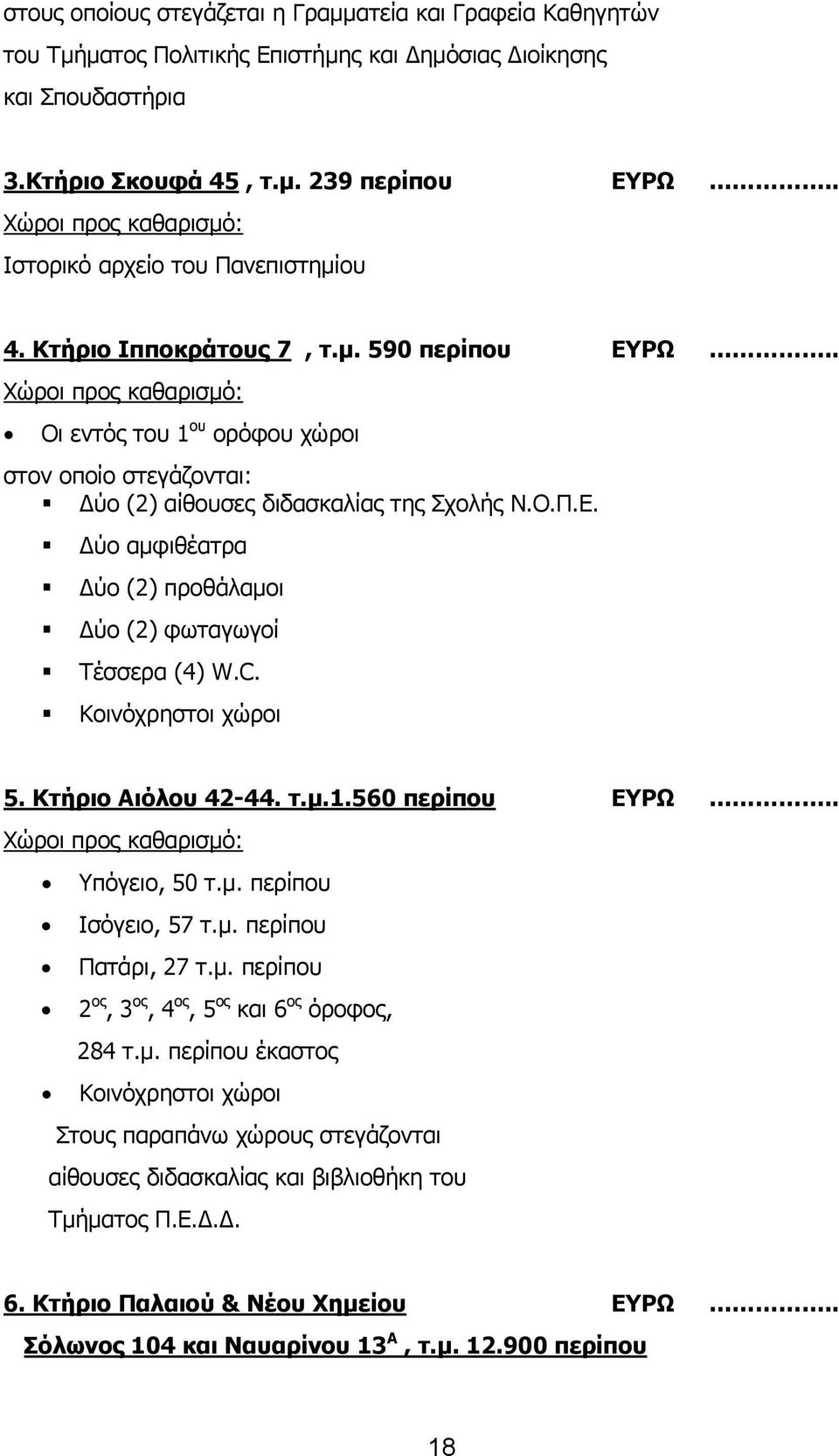 C. Κοινόχρηστοι χώροι 5. Κτήριο Αιόλου 42-44. τ.μ.1.560 περίπου ΕΥΡΩ.. Υπόγειο, 50 τ.μ. περίπου Ισόγειο, 57 τ.μ. περίπου Πατάρι, 27 τ.μ. περίπου 2 ος, 3 ος, 4 ος, 5 ος και 6 ος όροφος, 284 τ.μ. περίπου έκαστος Κοινόχρηστοι χώροι Στους παραπάνω χώρους στεγάζονται αίθουσες διδασκαλίας και βιβλιοθήκη του Τμήματος Π.