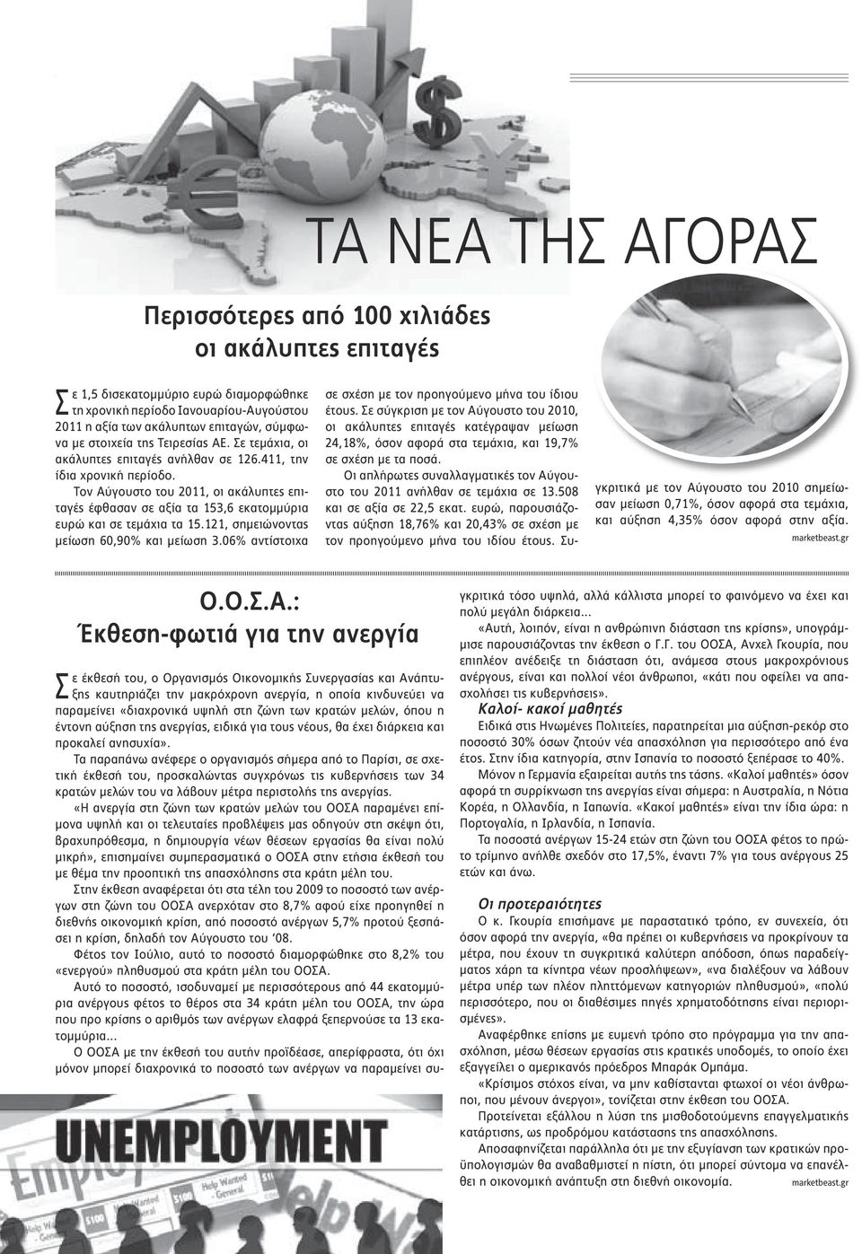 Τον Αύγουστο του 2011, οι ακάλυπτες επιταγές έφθασαν σε αξία τα 153,6 εκατομμύρια ευρώ και σε τεμάχια τα 15.121, σημειώνοντας μείωση 60,90% και μείωση 3.