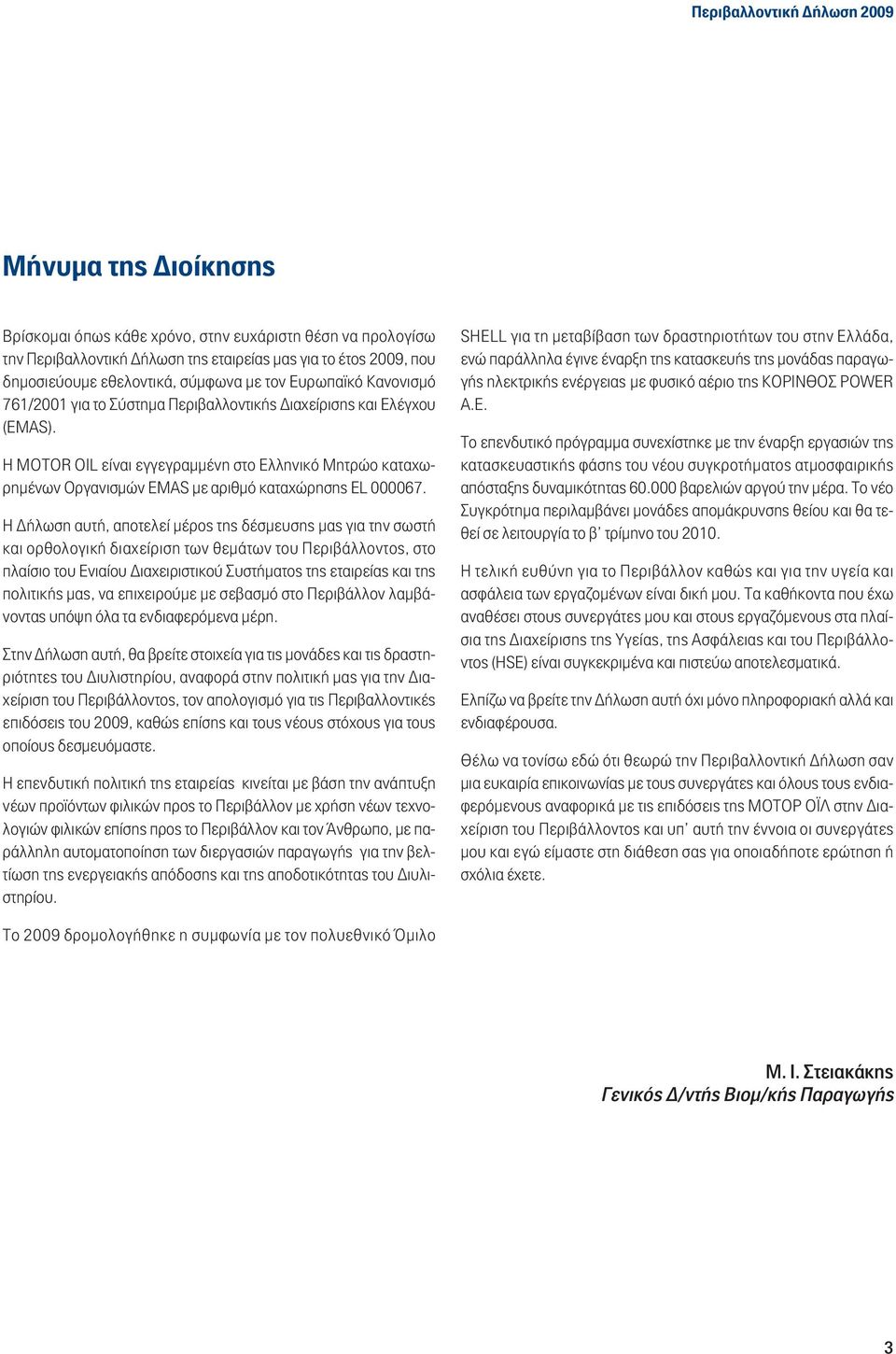 Η MOTOR OIL είναι εγγεγραμμένη στο Ελληνικό Μητρώο καταχωρημένων Οργανισμών EMAS με αριθμό καταχώρησης EL 000067.