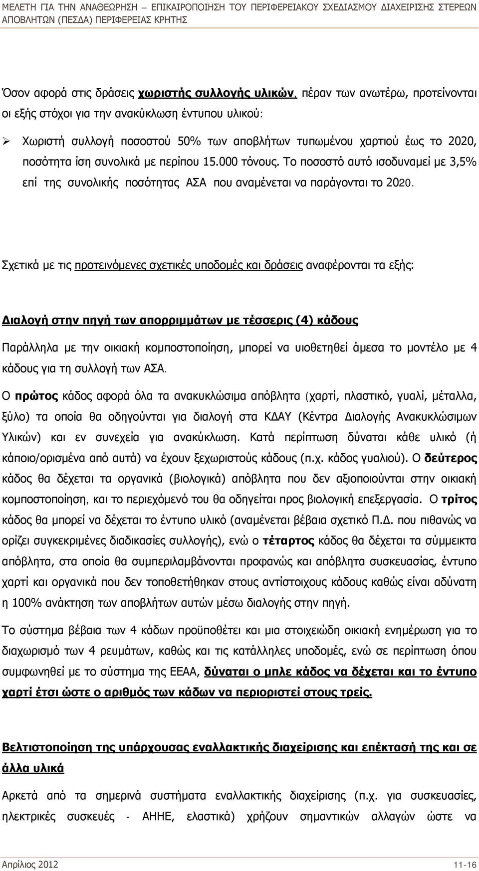 Σχετικά με τις προτεινόμενες σχετικές υποδομές και δράσεις αναφέρονται τα εξής: Διαλογή στην πηγή των απορριμμάτων με τέσσερις (4) κάδους Παράλληλα με την οικιακή κομποστοποίηση, μπορεί να υιοθετηθεί