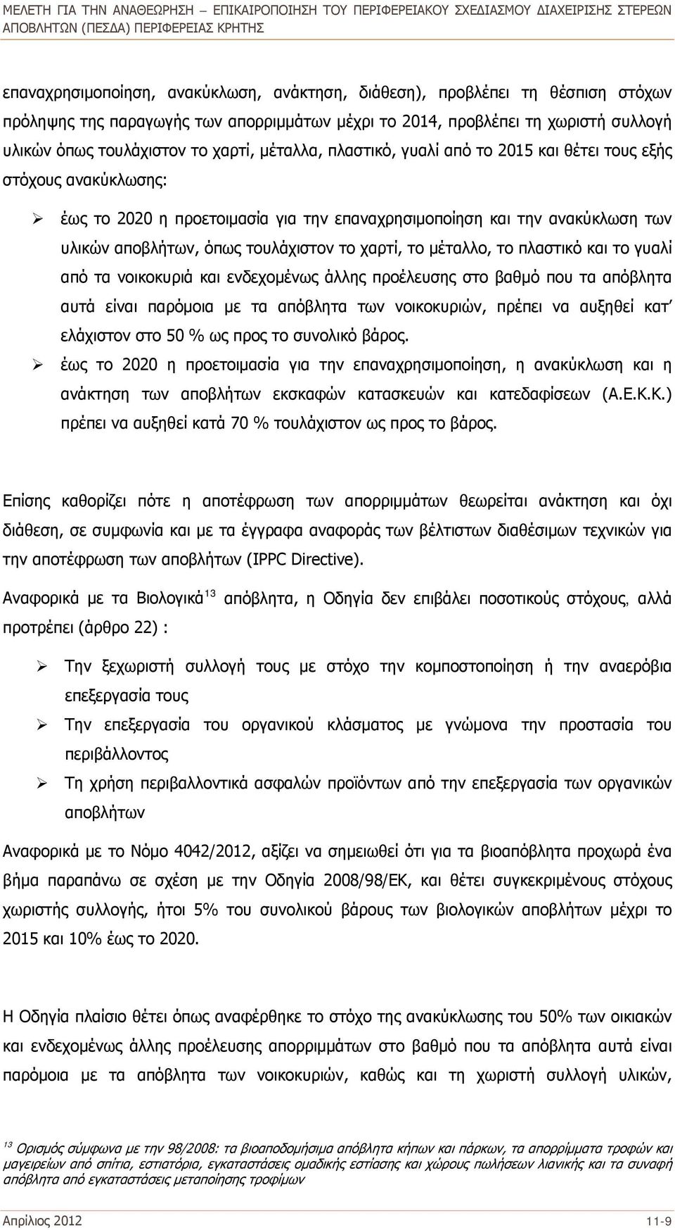 το μέταλλο, το πλαστικό και το γυαλί από τα νοικοκυριά και ενδεχομένως άλλης προέλευσης στο βαθμό που τα απόβλητα αυτά είναι παρόμοια με τα απόβλητα των νοικοκυριών, πρέπει να αυξηθεί κατ ελάχιστον