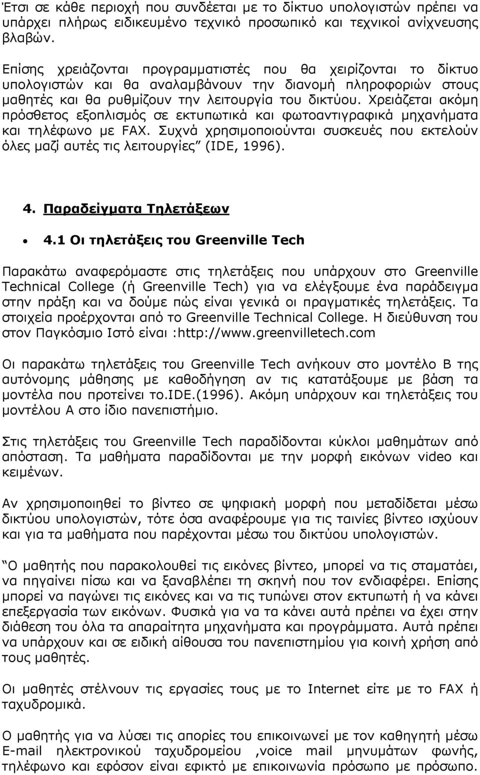 Χρειάζεται ακόµη πρόσθετος εξοπλισµός σε εκτυπωτικά και φωτοαντιγραφικά µηχανήµατα και τηλέφωνο µε FAX. Συχνά χρησιµοποιούνται συσκευές που εκτελούν όλες µαζί αυτές τις λειτουργίες (IDE, 1996). 4.