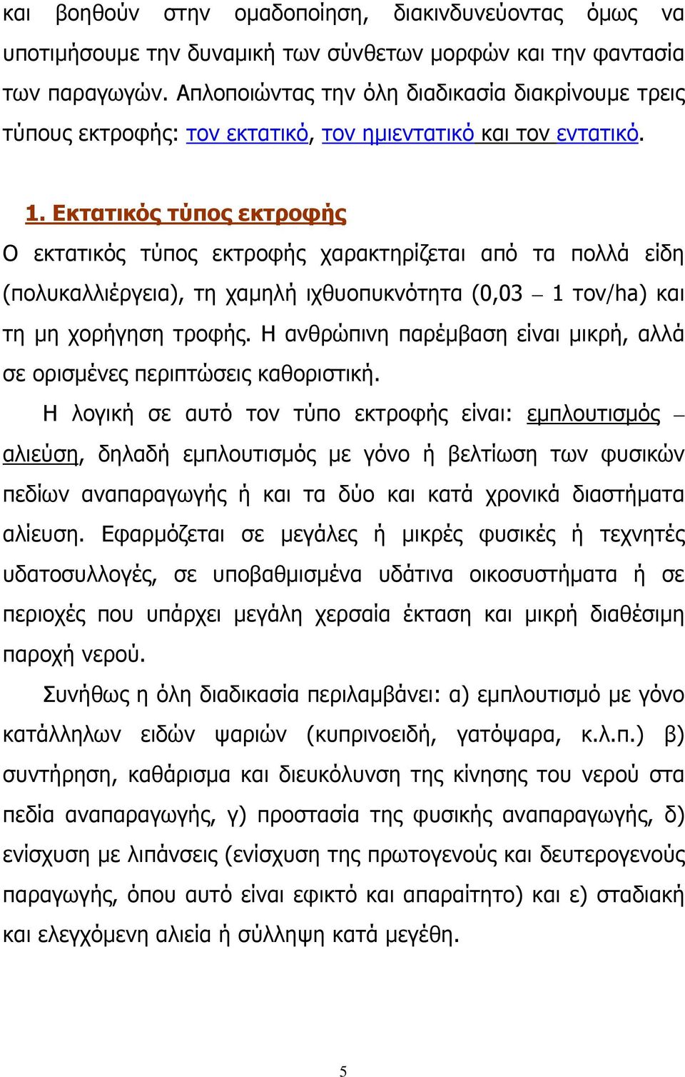 Εκτατικός τύπος εκτροφής Ο εκτατικός τύπος εκτροφής χαρακτηρίζεται από τα πολλά είδη (πολυκαλλιέργεια), τη χαμηλή ιχθυοπυκνότητα (0,03 1 τον/ha) και τη μη χορήγηση τροφής.