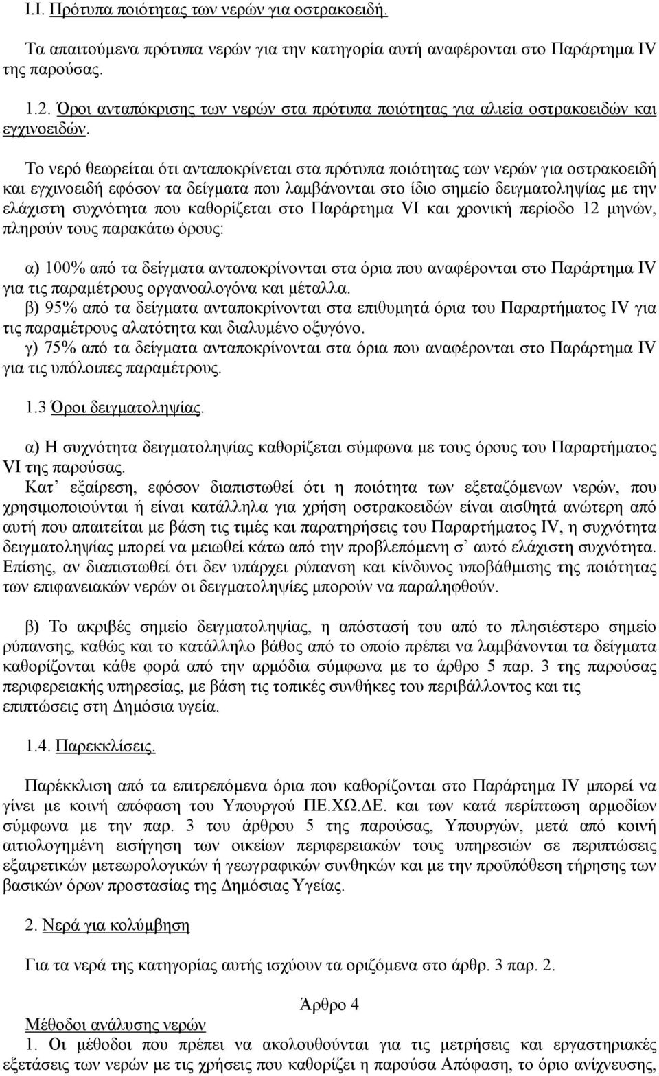 Το νερό θεωρείται ότι ανταποκρίνεται στα πρότυπα ποιότητας των νερών για οστρακοειδή και εγχινοειδή εφόσον τα δείγµατα που λαµβάνονται στο ίδιο σηµείο δειγµατοληψίας µε την ελάχιστη συχνότητα που