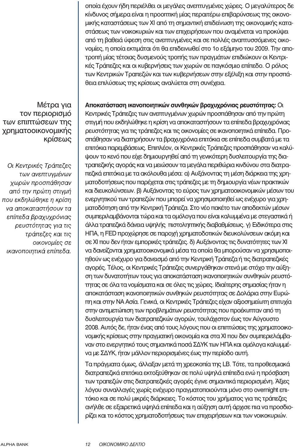 επιχειρήσεων που αναμένεται να προκύψει από τη βαθειά ύφεση στις ανεπτυγμένες και σε πολλές αναπτυσσόμενες οικονομίες, η οποία εκτιμάται ότι θα επιδεινωθεί στο 1ο εξάμηνο του 2009.