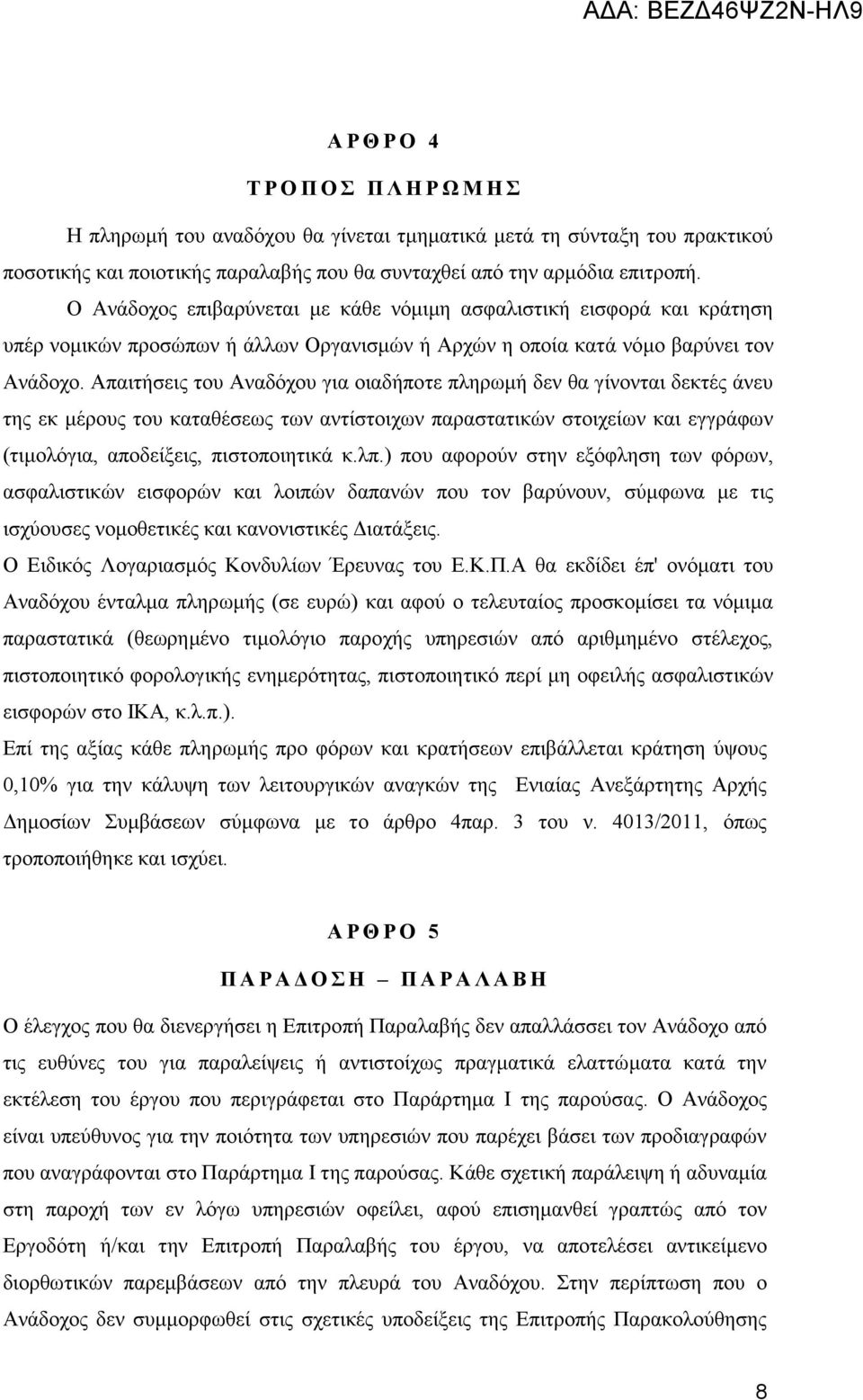 Απαιτήσεις του Αναδόχου για οιαδήποτε πληρωμή δεν θα γίνονται δεκτές άνευ της εκ μέρους του καταθέσεως των αντίστοιχων παραστατικών στοιχείων και εγγράφων (τιμολόγια, αποδείξεις, πιστοποιητικά κ.λπ.