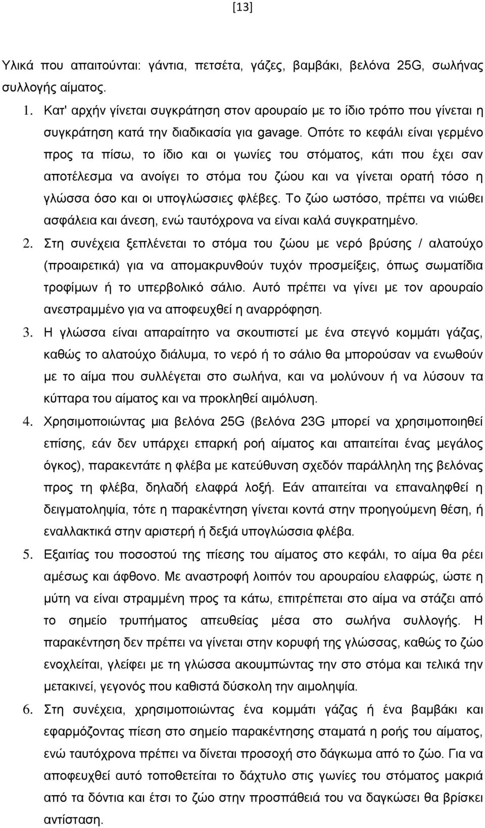 Οπότε το κεφάλι είναι γερμένο προς τα πίσω, το ίδιο και οι γωνίες του στόματος, κάτι που έχει σαν αποτέλεσμα να ανοίγει το στόμα του ζώου και να γίνεται ορατή τόσο η γλώσσα όσο και οι υπογλώσσιες