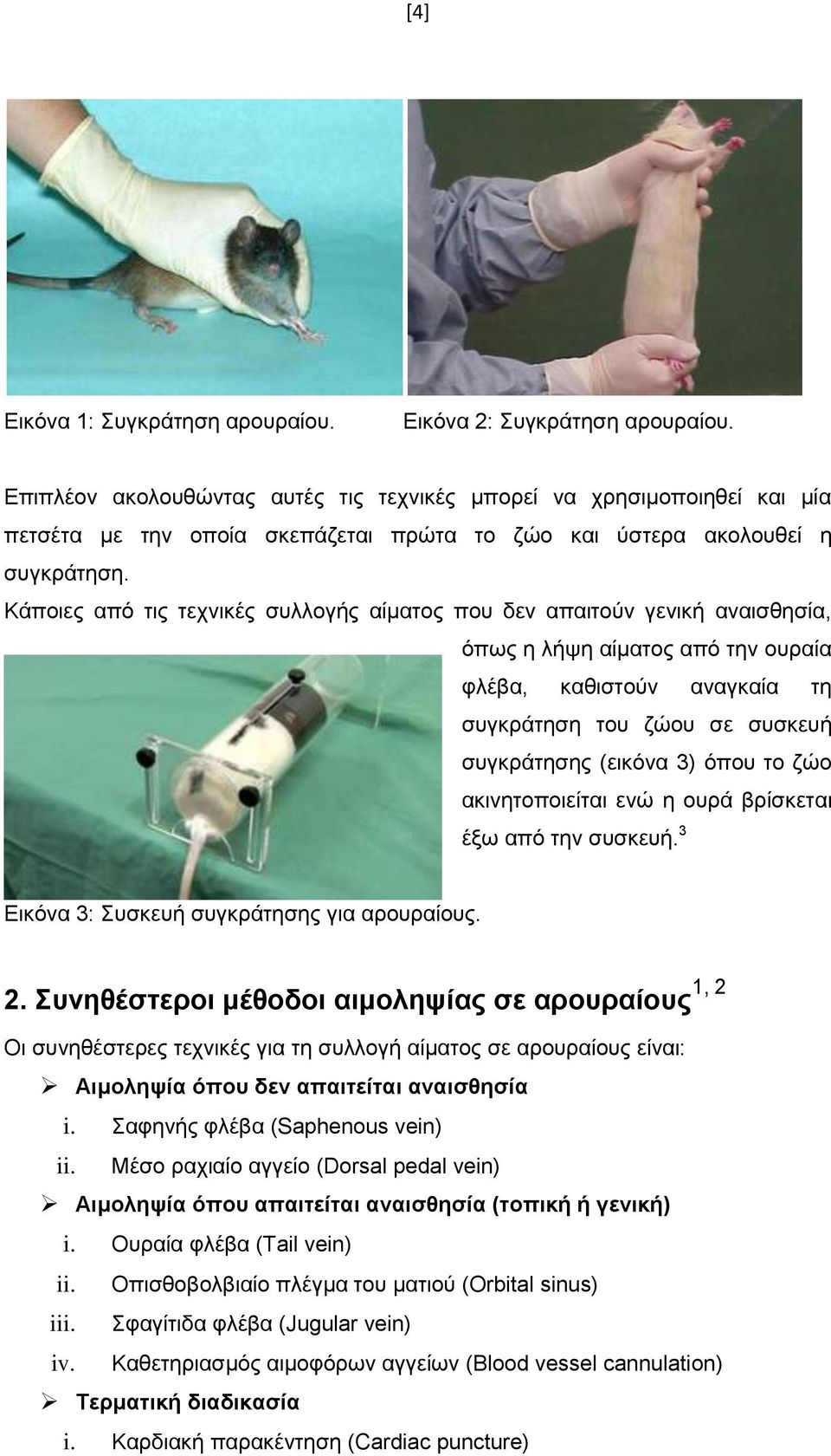 Κάποιες από τις τεχνικές συλλογής αίματος που δεν απαιτούν γενική αναισθησία, όπως η λήψη αίματος από την ουραία φλέβα, καθιστούν αναγκαία τη συγκράτηση του ζώου σε συσκευή συγκράτησης (εικόνα 3)