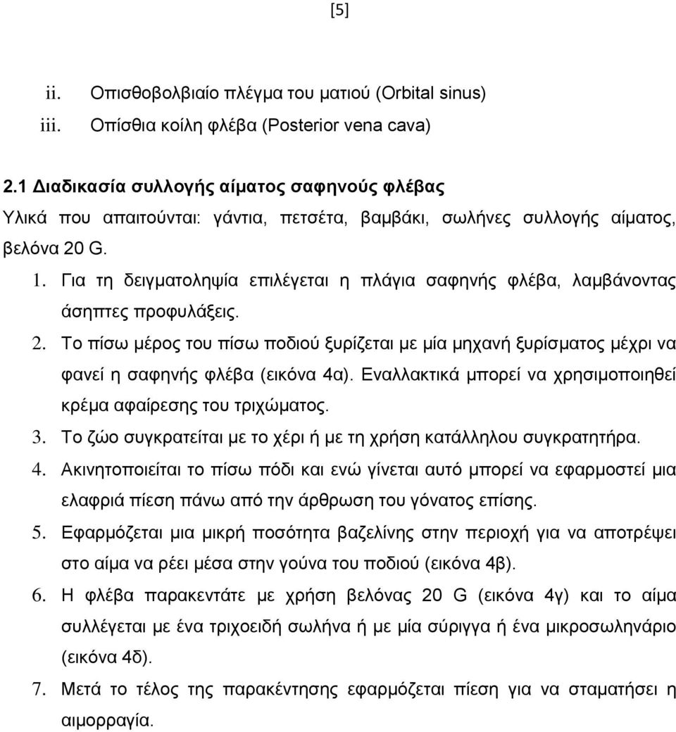 Για τη δειγματοληψία επιλέγεται η πλάγια σαφηνής φλέβα, λαμβάνοντας άσηπτες προφυλάξεις. 2. Το πίσω μέρος του πίσω ποδιού ξυρίζεται με μία μηχανή ξυρίσματος μέχρι να φανεί η σαφηνής φλέβα (εικόνα 4α).