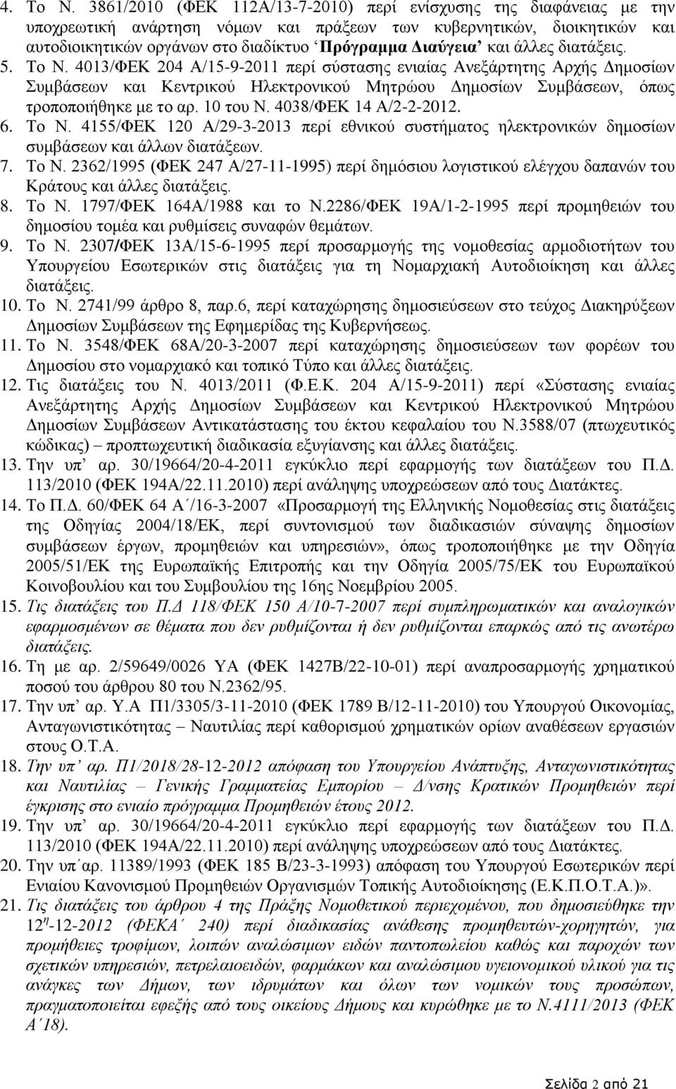 και άλλες διατάξεις. 5. Το Ν. 4013/ΦΕΚ 204 Α/15-9-2011 περί σύστασης ενιαίας Ανεξάρτητης Αρχής Δημοσίων Συμβάσεων και Κεντρικού Ηλεκτρονικού Μητρώου Δημοσίων Συμβάσεων, όπως τροποποιήθηκε με το αρ.