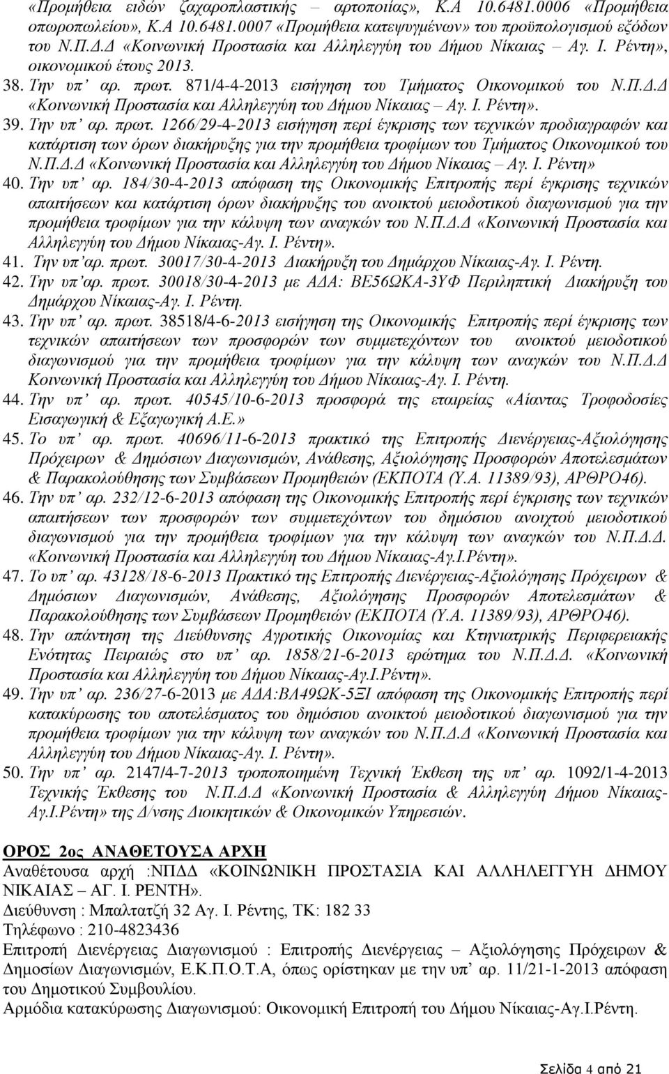 Την υπ αρ. πρωτ. 1266/29-4-2013 εισήγηση περί έγκρισης των τεχνικών προδιαγραφών και κατάρτιση των όρων διακήρυξης για την προμήθεια τροφίμων του Τμήματος Οικονομικού του Ν.Π.Δ.