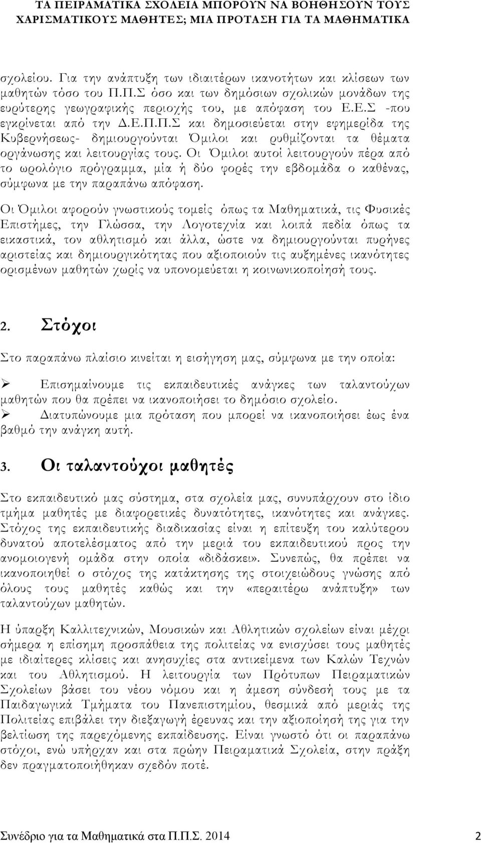 Οι Όμιλοι αυτοί λειτουργούν πέρα από το ωρολόγιο πρόγραμμα, μία ή δύο φορές την εβδομάδα ο καθένας, σύμφωνα με την παραπάνω απόφαση.