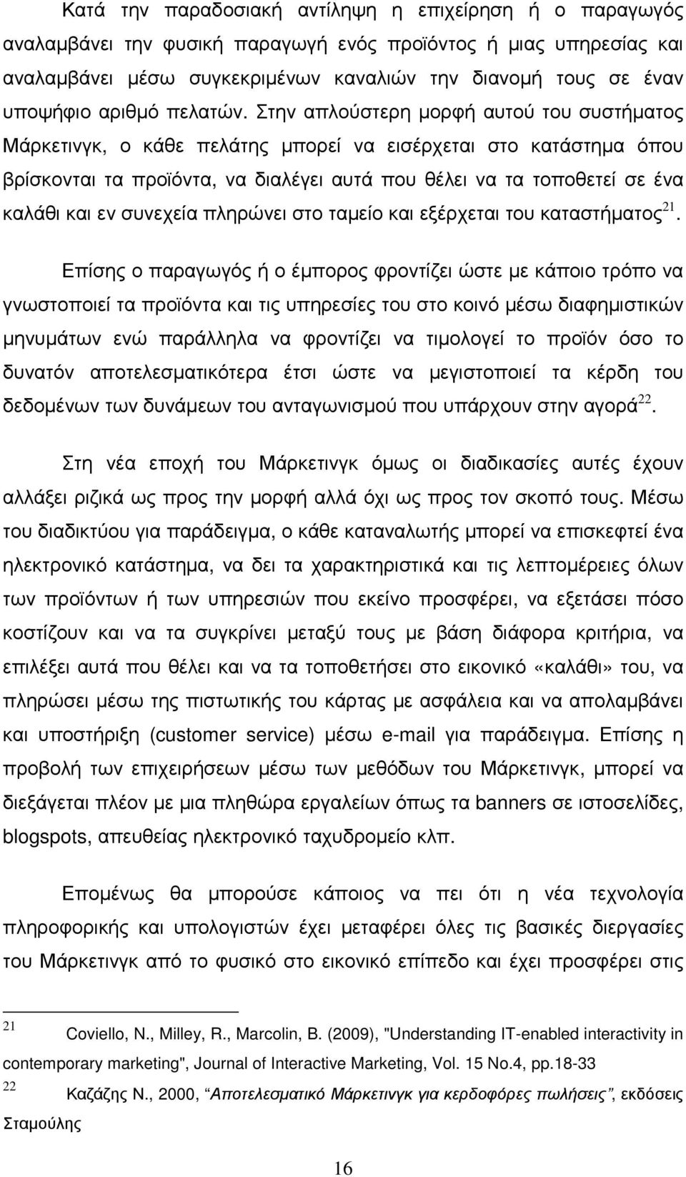 Στην απλούστερη µορφή αυτού του συστήµατος Μάρκετινγκ, ο κάθε πελάτης µπορεί να εισέρχεται στο κατάστηµα όπου βρίσκονται τα προϊόντα, να διαλέγει αυτά που θέλει να τα τοποθετεί σε ένα καλάθι και εν