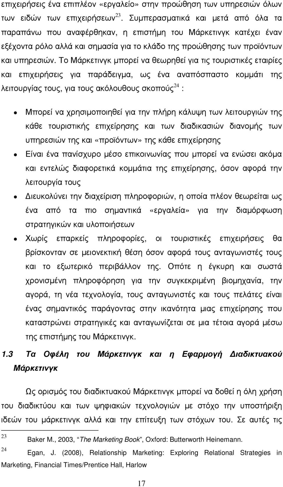 Το Μάρκετινγκ µπορεί να θεωρηθεί για τις τουριστικές εταιρίες και επιχειρήσεις για παράδειγµα, ως ένα αναπόσπαστο κοµµάτι της λειτουργίας τους, για τους ακόλουθους σκοπούς 24 : Μπορεί να