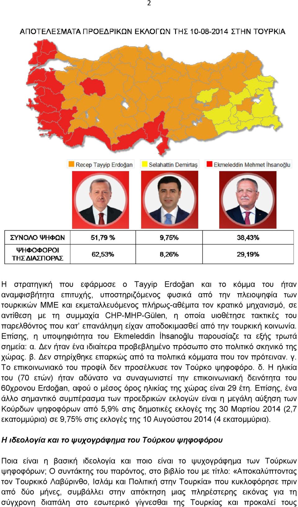 Επίσης, η υποψηφιότητα του Ekmeleddin İhsanoğlu παρουσίαζε τα εξής τρωτά σηµεία: α. εν ήταν ένα ιδιαίτερα προβεβληµένο πρόσωπο στο πολιτικό σκηνικό της χώρας. β.