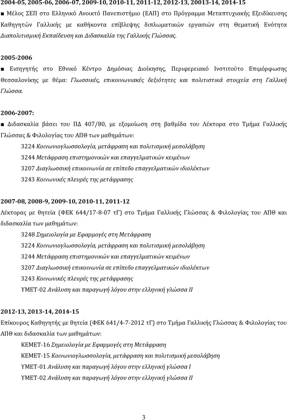 2005-2006 Εισηγητής στο Εθνικό Κέντρο Δημόσιας Διοίκησης, Περιφερειακό Ινστιτούτο Επιμόρφωσης Θεσσαλονίκης με θέμα: Γλωσσικές, επικοινωνιακές δεξιότητες και πολιτιστικά στοιχεία στη Γαλλική Γλώσσα.