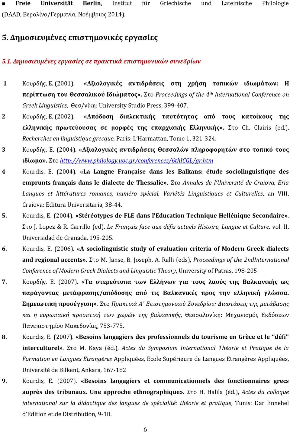 Στο Proceedings of the 4 th International Conference on Greek Linguistics, Θεσ/νίκη: University Studio Press, 399-407. 2 Κουρδής, Ε. (2002).