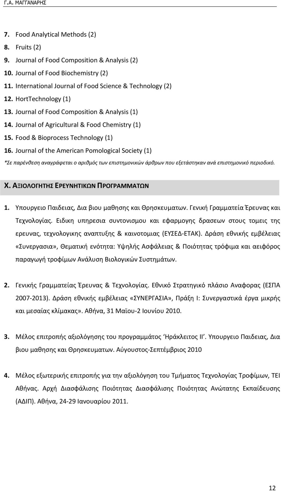 Journal of the American Pomological Society (1) *Σε παρένθεση αναγράφεται ο αριθμός των επιστημονικών άρθρων που εξετάστηκαν ανά επιστημονικό περιοδικό. X. ΑΞΙΟΛΟΓΗΤΗΣ ΕΡΕΥΝΗΤΙΚΩΝ ΠΡΟΓΡΑΜΜΑΤΩΝ 1.