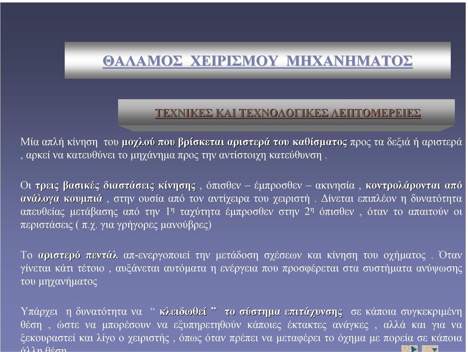 ίνεται επιπλέον η δυνατότητα απευθείας µετάβασης από την 1 η ταχύτητα έµπροσθεν στην 2 η όπισθεν, όταν το απαιτούν οι περιστάσεις ( π.χ. για γρήγορες µανούβρες) Το αριστερό πεντάλ απ-ενεργοποιεί την µετάδοση σχέσεων και κίνηση του οχήµατος.