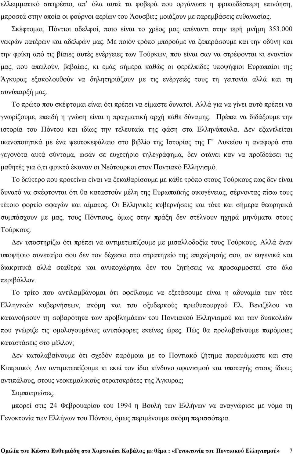 Με ποιόν τρόπο µπορούµε να ξεπεράσουµε και την οδύνη και την φρίκη από τις βίαιες αυτές ενέργειες των Τούρκων, που είναι σαν να στρέφονται κι εναντίον µας, που απειλούν, βεβαίως, κι εµάς σήµερα καθώς