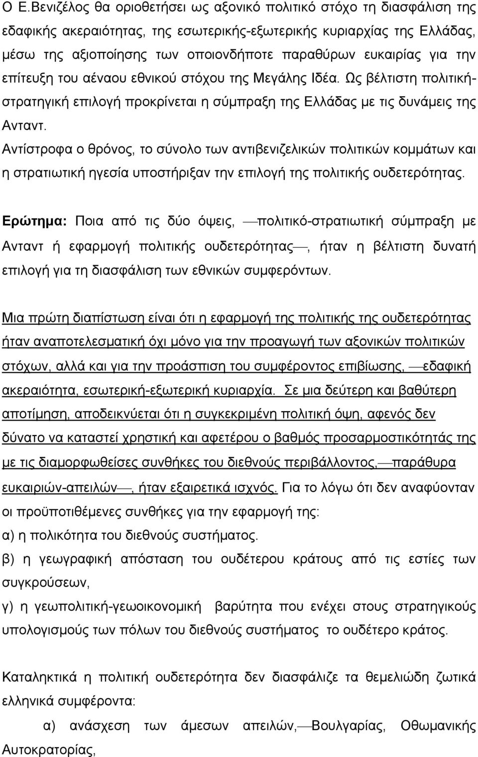 Αντίστροφα ο θρόνος, το σύνολο των αντιβενιζελικών πολιτικών κομμάτων και η στρατιωτική ηγεσία υποστήριξαν την επιλογή της πολιτικής ουδετερότητας.