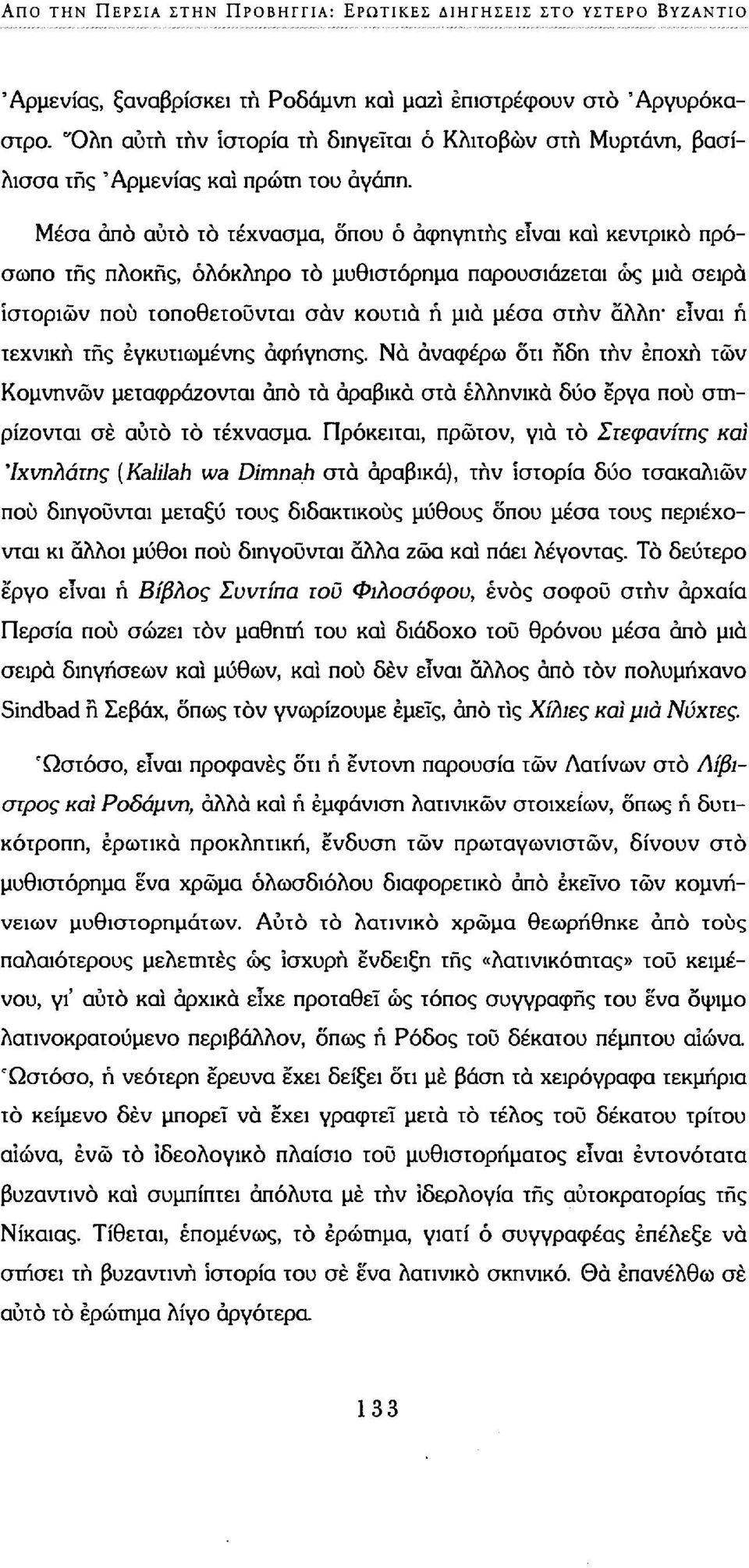 Μέσα από αυτό το τέχνασμα, δπου ό αφηγητής είναι καί κεντρικό πρόσωπο τής πλοκής, ολόκληρο τό μυθιστόρημα παρουσιάζεται ως μια σειρά ιστοριών πού τοποθετούνται σαν κουτιά ή μια μέσα στην άλλη είναι ή