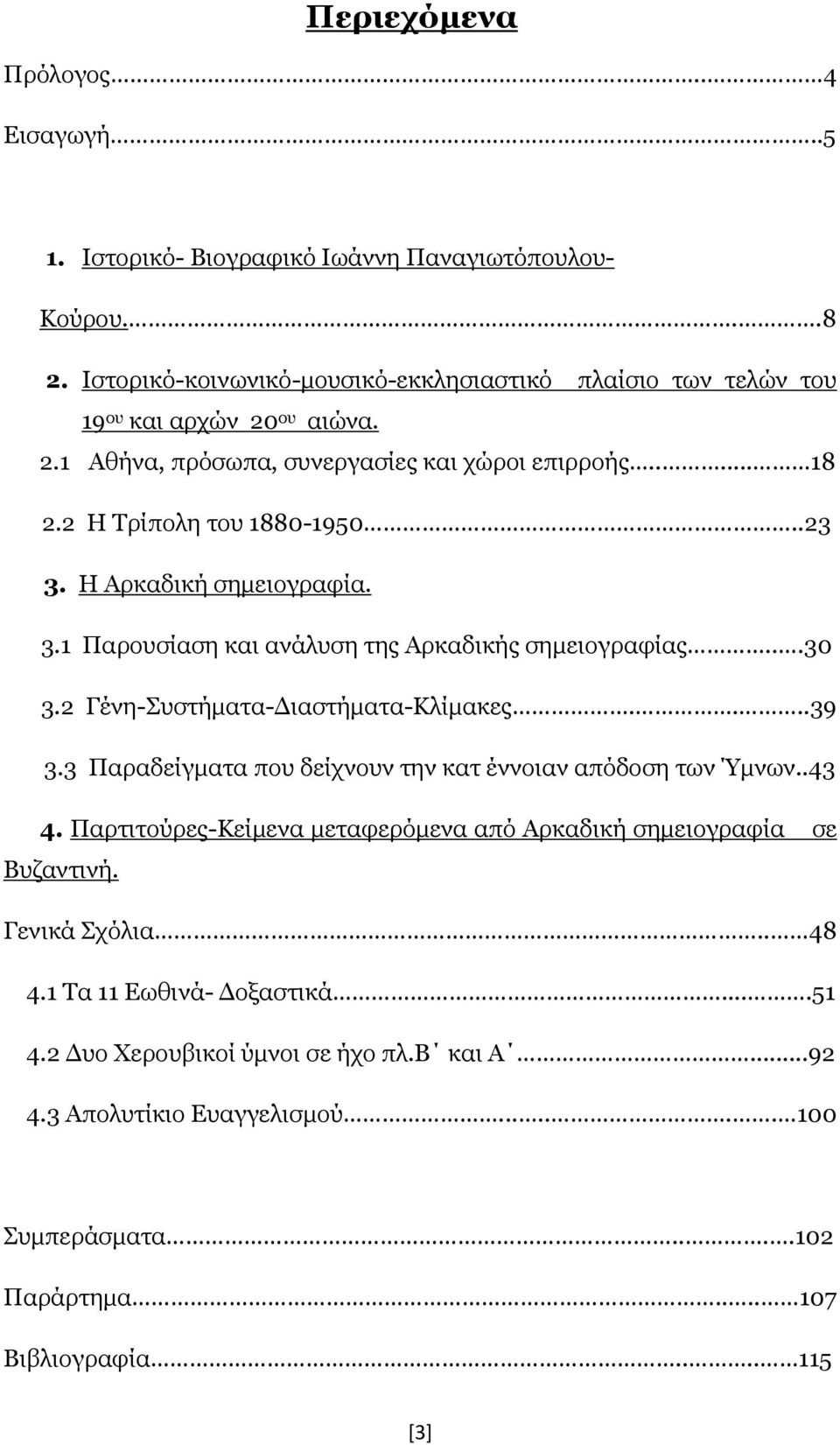 2 Γένη-Συστήματα-Διαστήματα-Κλίμακες....39 3.3 Παραδείγματα που δείχνουν την κατ έννοιαν απόδοση των Ύμνων..43 4. Παρτιτούρες-Κείμενα μεταφερόμενα από Αρκαδική σημειογραφία σε Βυζαντινή.