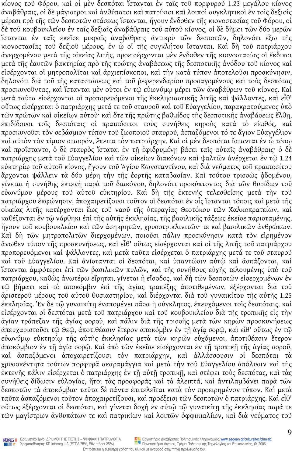 Φόρου, οἱ δὲ τοῦ κουβουκλείου ἐν ταῖς δεξιαῖς ἀναβάθραις τοῦ αὐτοῦ κίονος, οἱ δὲ δῆμοι τῶν δύο μερῶν ἵστανται ἐν ταῖς ἐκεῖσε μικραῖς ἀναβάθραις ἀντικρὺ τῶν δεσποτῶν, δηλονότι ἔξω τῆς κιονοστασίας τοῦ