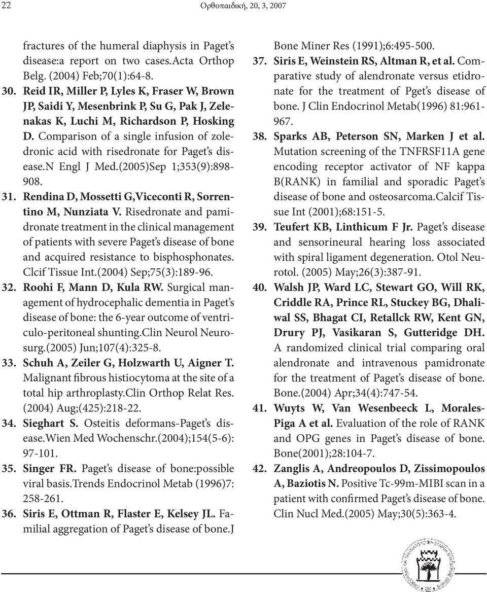 Comparison of a single infusion of zoledronic acid with risedronate for Paget s disease.n Engl J Med.(2005)Sep 1;353(9):898-908. 31. Rendina D, Mossetti G,Viceconti R, Sorrentino M, Nunziata V.