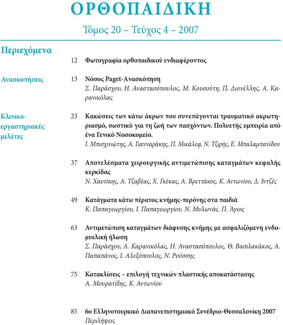 Μπισχινιώτης, Α. Γιανναράκης, Π. Μικάλεφ, Ν. Τζιρής, Ε. Μπαλαμπανίδου 37 Αποτελέσματα χειρουργικής αντιμετώπισης καταγμάτων κεφαλής κερκίδας Ν. Χαυτίκης, Α. Τζαβέας, Χ. Γκέκας, Α. Βρεττάκος, Κ.