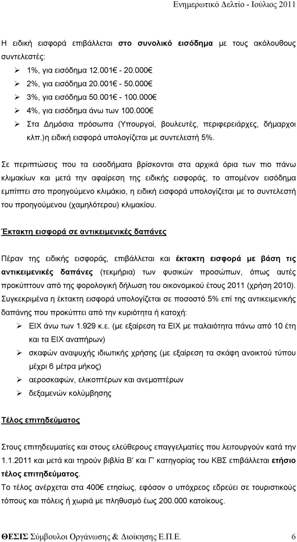 Σε περιπτώσεις που τα εισοδήματα βρίσκονται στα αρχικά όρια των πιο πάνω κλιμακίων και μετά την αφαίρεση της ειδικής εισφοράς, το απομένον εισόδημα εμπίπτει στο προηγούμενο κλιμάκιο, η ειδική εισφορά