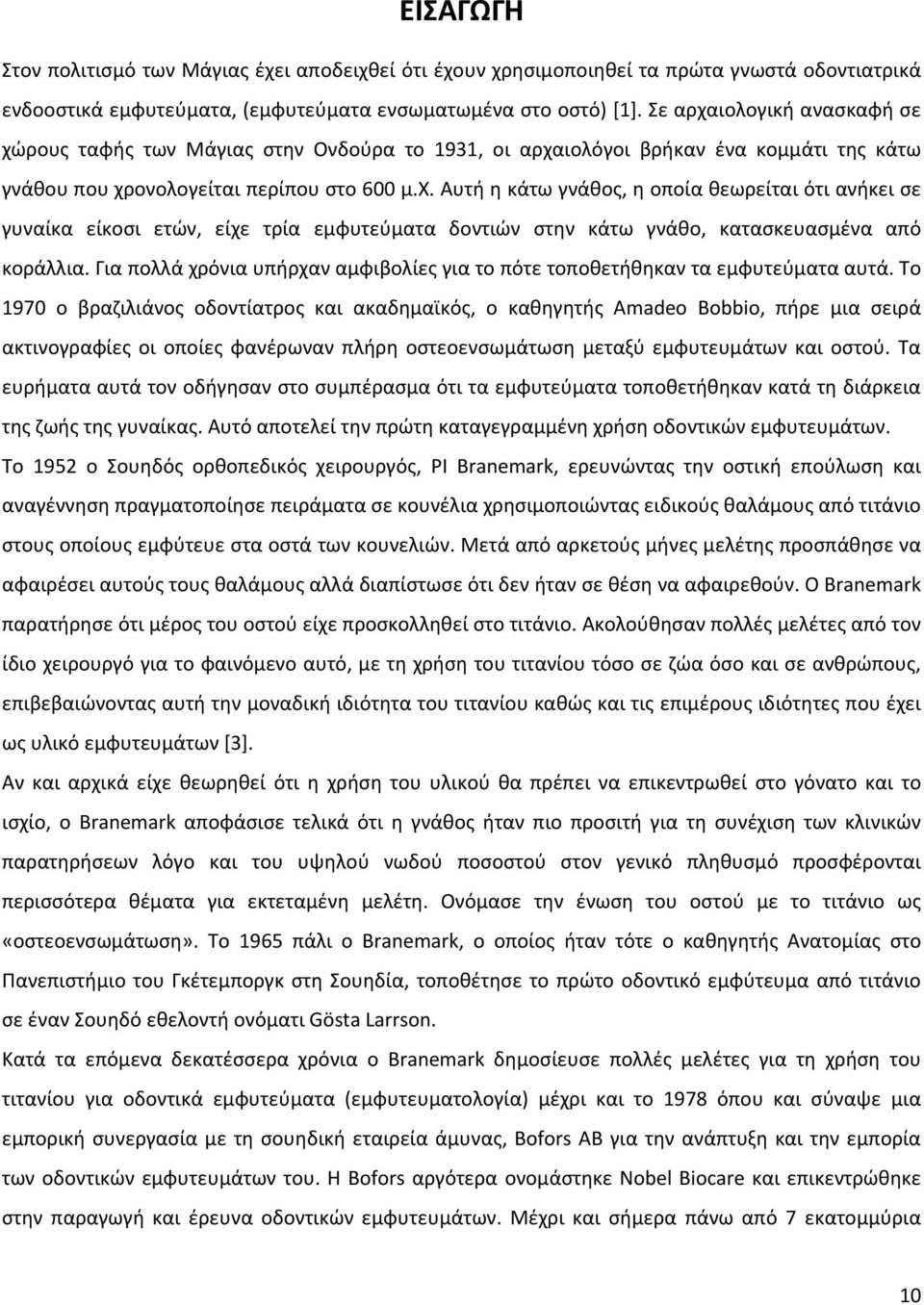 Για πολλά χρόνια υπήρχαν αμφιβολίες για το πότε τοποθετήθηκαν τα εμφυτεύματα αυτά.