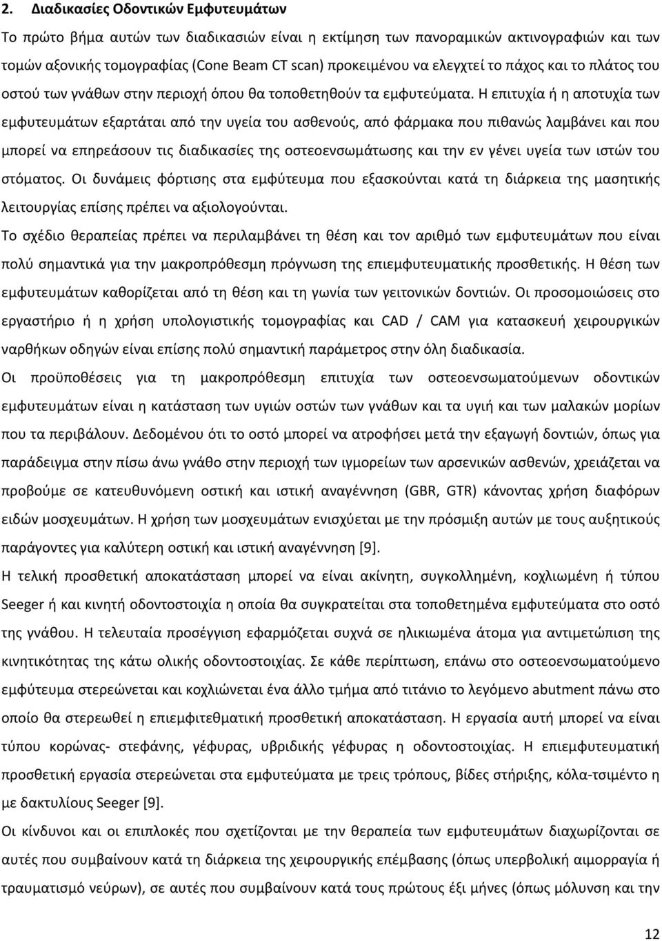 Η επιτυχία ή η αποτυχία των εμφυτευμάτων εξαρτάται από την υγεία του ασθενούς, από φάρμακα που πιθανώς λαμβάνει και που μπορεί να επηρεάσουν τις διαδικασίες της οστεοενσωμάτωσης και την εν γένει