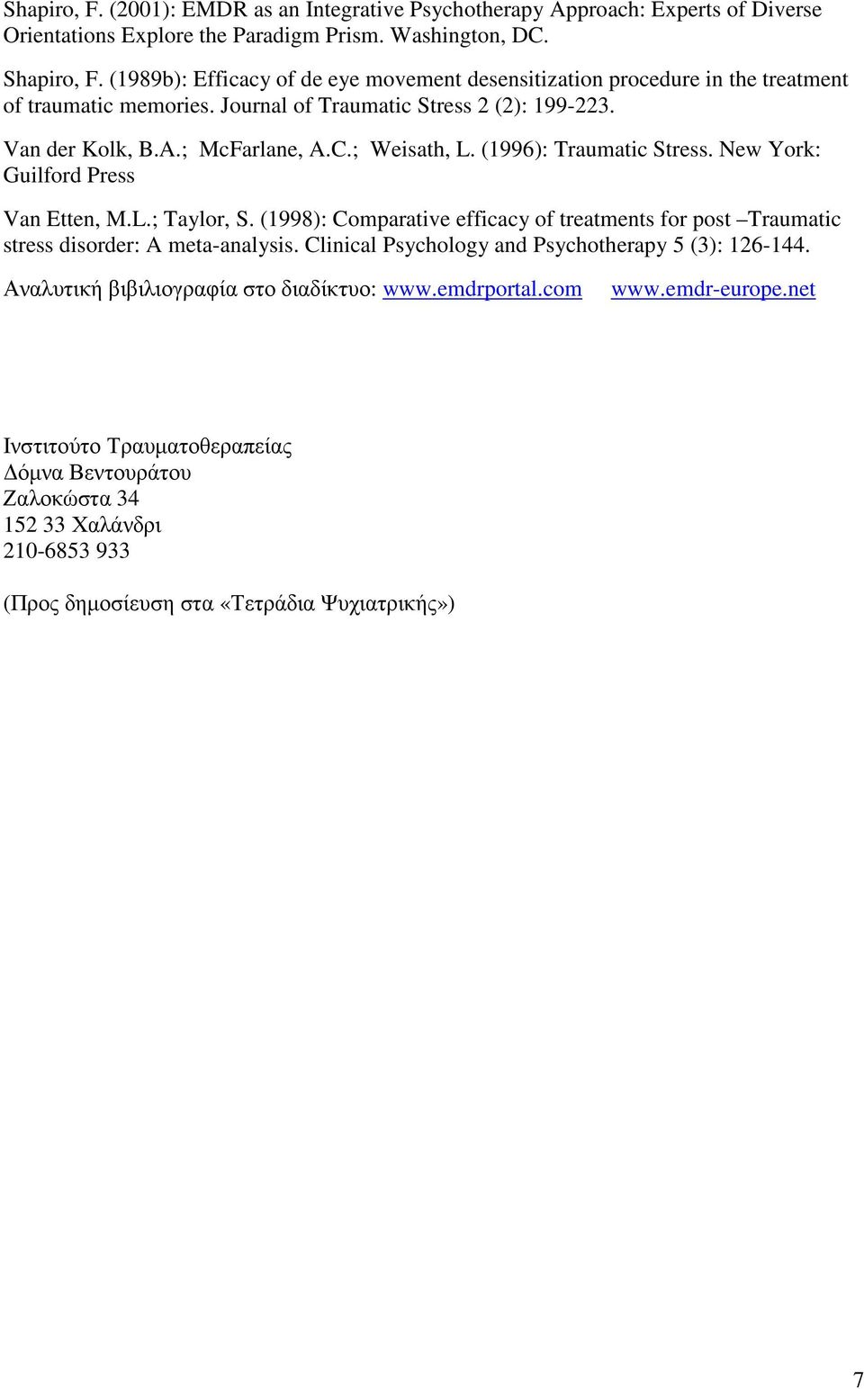 (1996): Traumatic Stress. New York: Guilford Press Van Etten, M.L.; Taylor, S. (1998): Comparative efficacy of treatments for post Traumatic stress disorder: A meta-analysis.