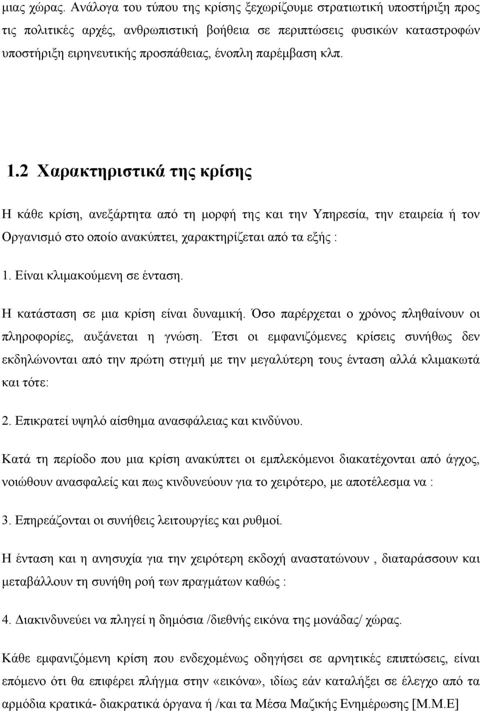 κλπ. 1.2 Χαρακτηριστικά της κρίσης Η κάθε κρίση, ανεξάρτητα από τη μορφή της και την Υπηρεσία, την εταιρεία ή τον Οργανισμό στο οποίο ανακύπτει, χαρακτηρίζεται από τα εξής : 1.