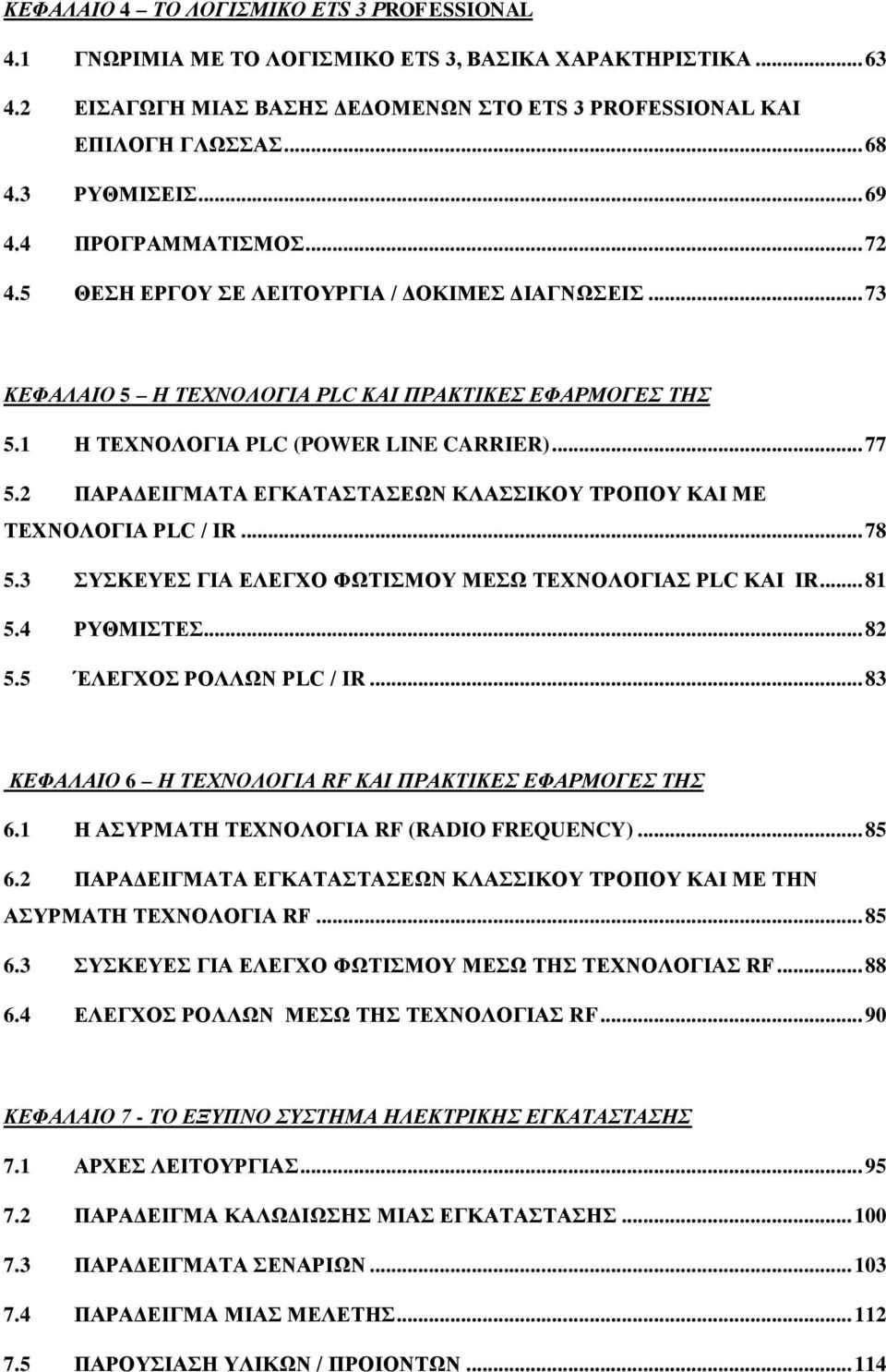 2 ΠΑΡΑΓΔΙΓΜΑΣΑ ΔΓΚΑΣΑΣΑΔΩΝ ΚΛΑΙΚΟΤ ΣΡΟΠΟΤ ΚΑΙ ΜΔ ΣΔΥΝΟΛΟΓΙΑ PLC / IR... 78 5.3 ΤΚΔΤΔ ΓΙΑ ΔΛΔΓΥΟ ΦΩΣΙΜΟΤ ΜΔΩ ΣΔΥΝΟΛΟΓΙΑ PLC ΚΑΙ IR... 81 5.4 ΡΤΘΜΙΣΔ... 82 5.5 ΈΛΔΓΥΟ ΡΟΛΛΩΝ PLC / IR.
