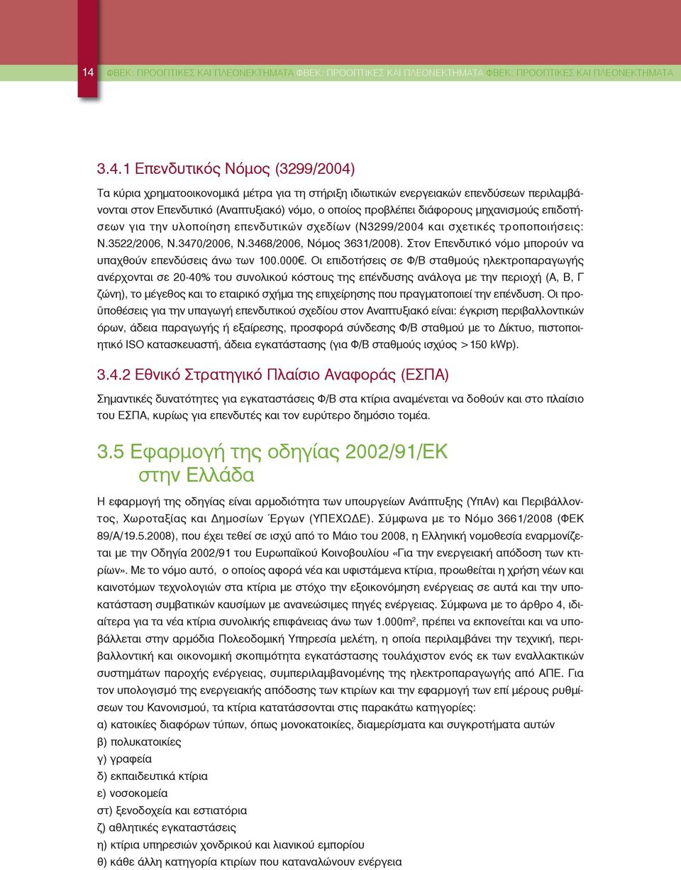 σχετικές τροποποιήσεις: Ν.3522/2006, Ν.3470/2006, Ν.3468/2006, Νόμος 3631/2008). Στον Επενδυτικό νόμο μπορούν να υπαχθούν επενδύσεις άνω των 100.000.