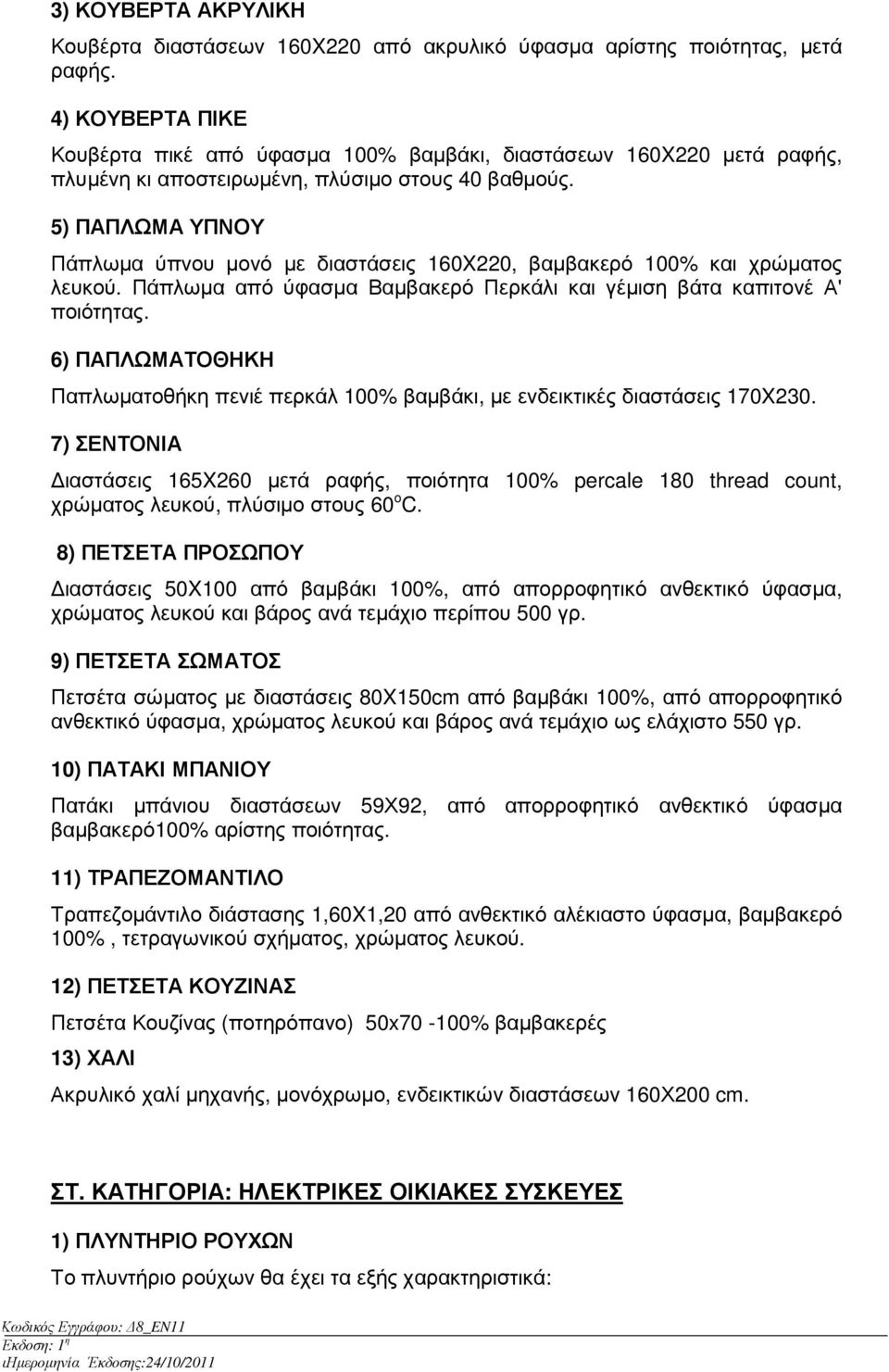 5) ΠΑΠΛΩΜΑ ΥΠΝΟΥ Πάπλωµα ύπνου µονό µε διαστάσεις 160X220, βαµβακερό 100% και χρώµατος λευκού. Πάπλωµα από ύφασµα Βαµβακερό Περκάλι και γέµιση βάτα καπιτονέ Α' ποιότητας.