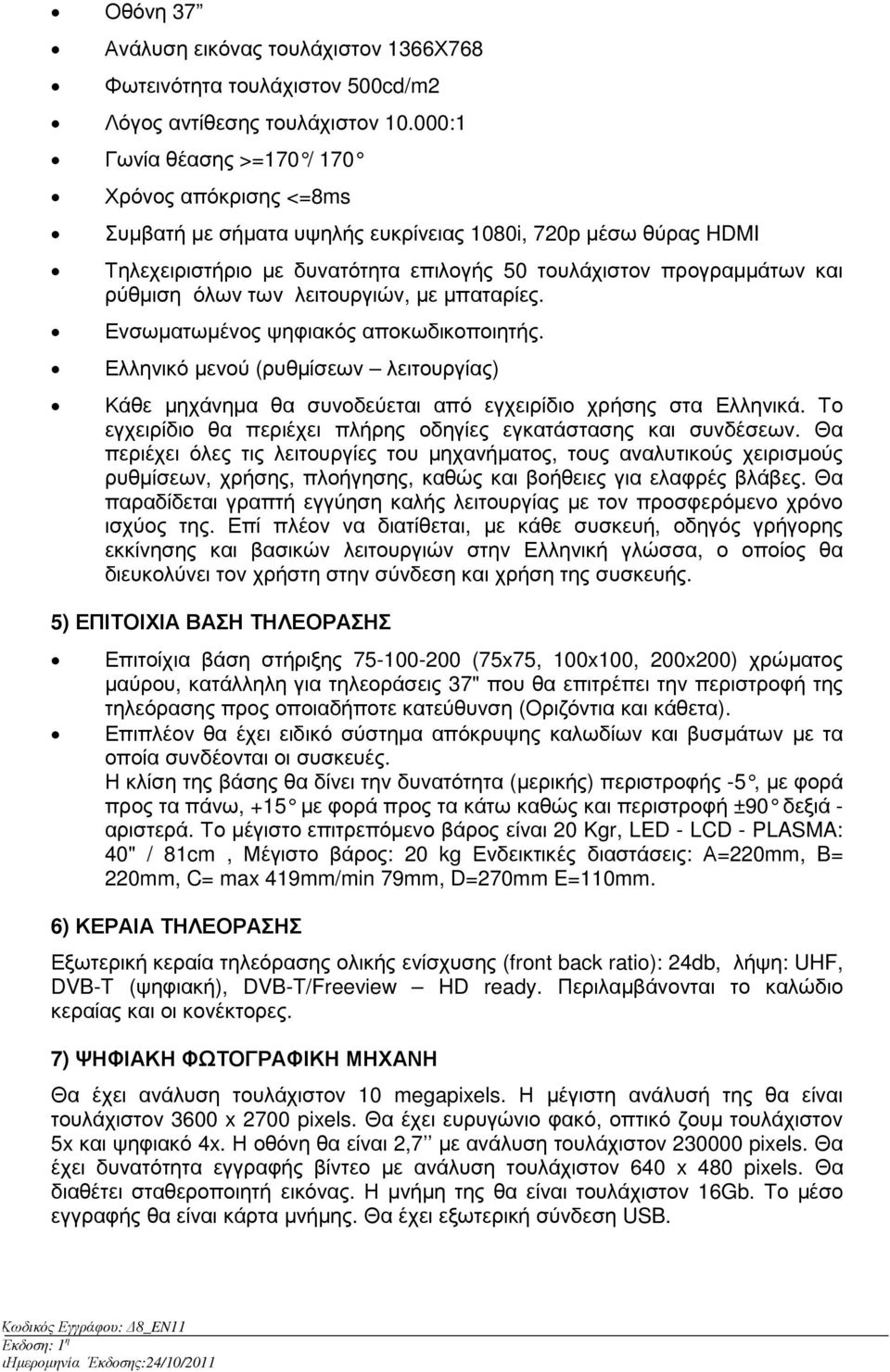 όλων των λειτουργιών, µε µπαταρίες. Ενσωµατωµένος ψηφιακός αποκωδικοποιητής. Ελληνικό µενού (ρυθµίσεων λειτουργίας) Κάθε µηχάνηµα θα συνοδεύεται από εγχειρίδιο χρήσης στα Ελληνικά.