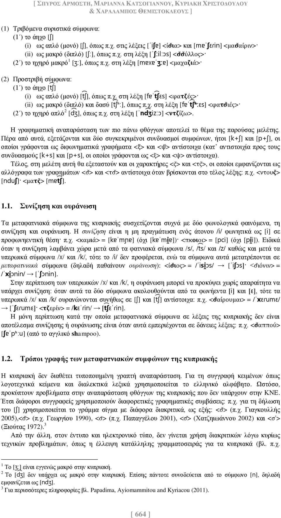 χ. στη λέξη [fɐˈ ʃɛs] <φα > (ii) ως μακρό (διπλό) και δασύ [ ʃ ː], όπως π.χ. στη λέξη [fɐˈ ʃ ːɛs] <φα (2ʹ) το ηχηρό απλό 2 [ ʒ], όπως π.χ. στη λέξη [ˈ ʒizːɔ] < ίζω>.