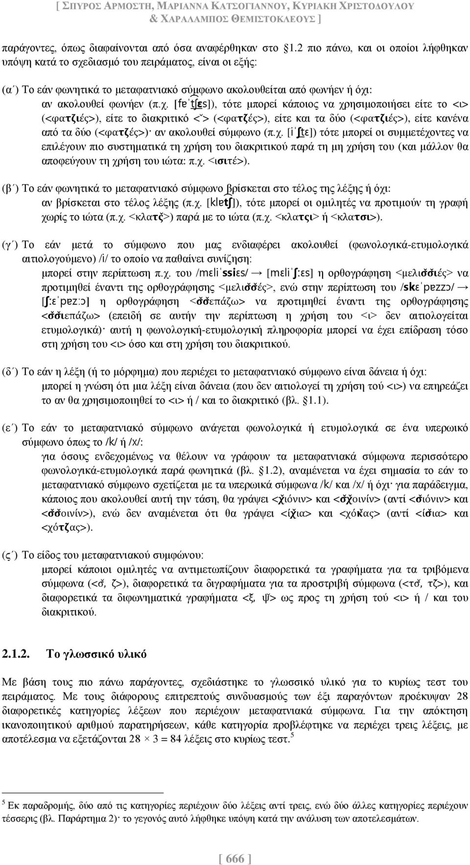 διασμό του πειράματος, είναι οι εξής: (αʹ) Το εάν φωνητικά το μεταφατνιακό σύμφωνο ακολουθείται από φωνήεν ή όχι