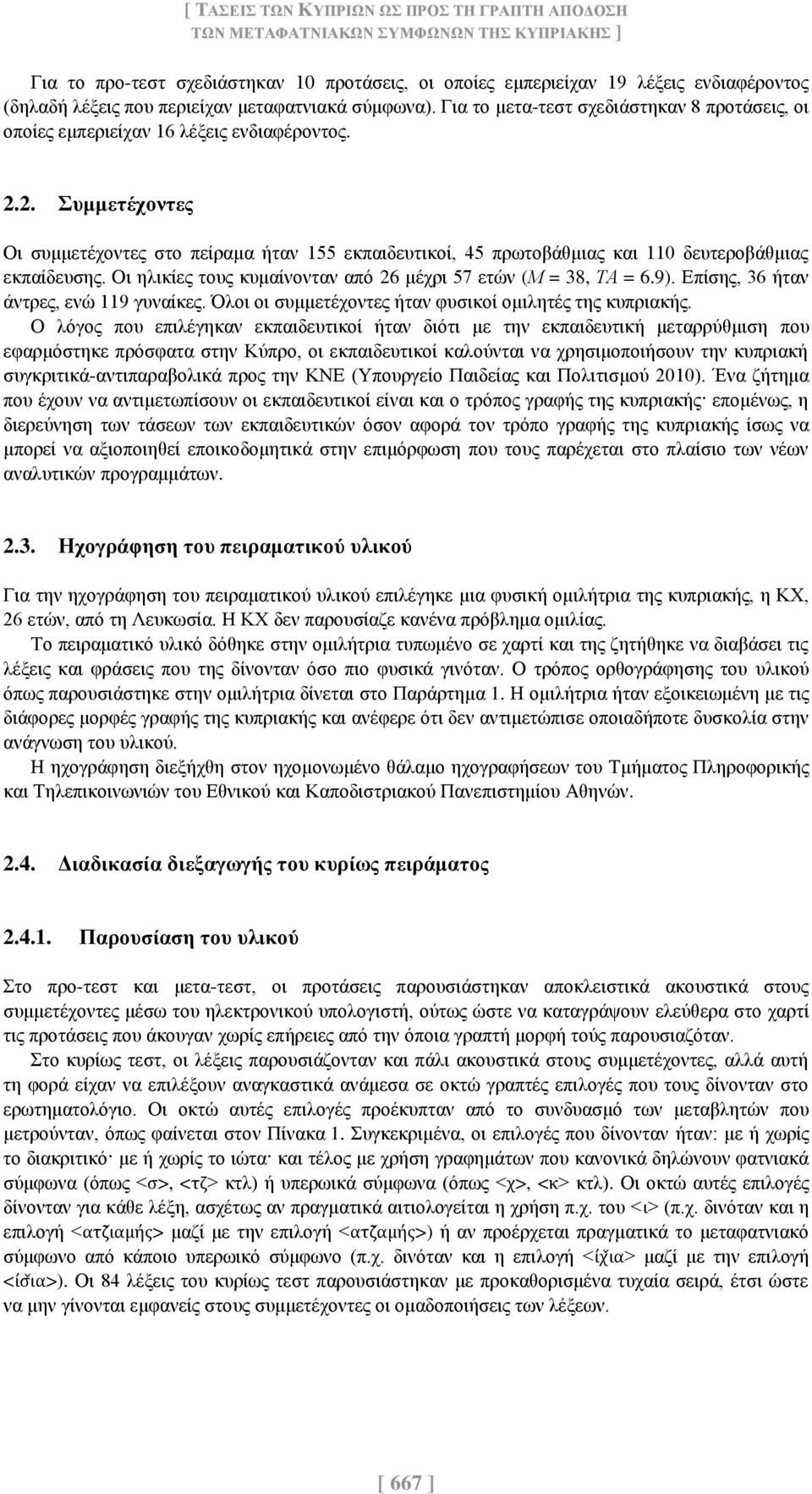 2. Συμμετέχοντες Οι συμμετέχοντες στο πείραμα ήταν 155 εκπαιδευτικοί, 45 πρωτοβάθμιας και 110 δευτεροβάθμιας εκπαίδευσης. Οι ηλικίες τους κυμαίνονταν από 26 μέχρι 57 ετών (Μ = 38, ΤΑ = 6.9).