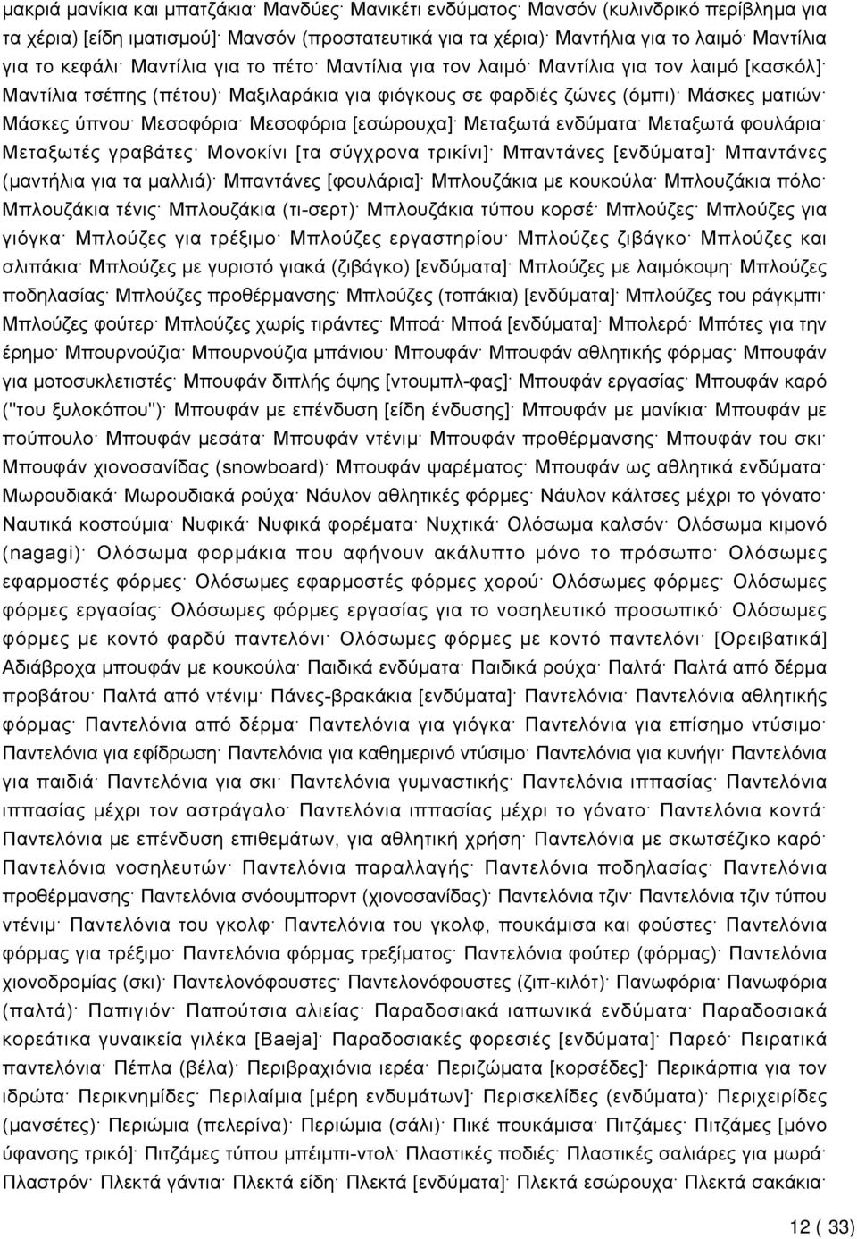 [εσώρουχα] Μεταξωτά ενδύματα Μεταξωτά φουλάρια Μεταξωτές γραβάτες Μονοκίνι [τα σύγχρονα τρικίνι] Μπαντάνες [ενδύματα] Μπαντάνες (μαντήλια για τα μαλλιά) Μπαντάνες [φουλάρια] Μπλουζάκια με κουκούλα