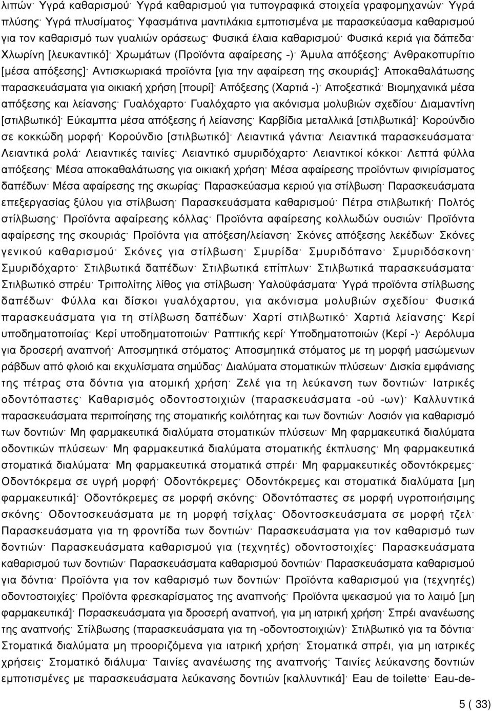 σκουριάς] Αποκαθαλάτωσης παρασκευάσματα για οικιακή χρήση [πουρί] Απόξεσης (Χαρτιά -) Αποξεστικά Βιομηχανικά μέσα απόξεσης και λείανσης Γυαλόχαρτο Γυαλόχαρτο για ακόνισμα μολυβιών σχεδίου Διαμαντίνη