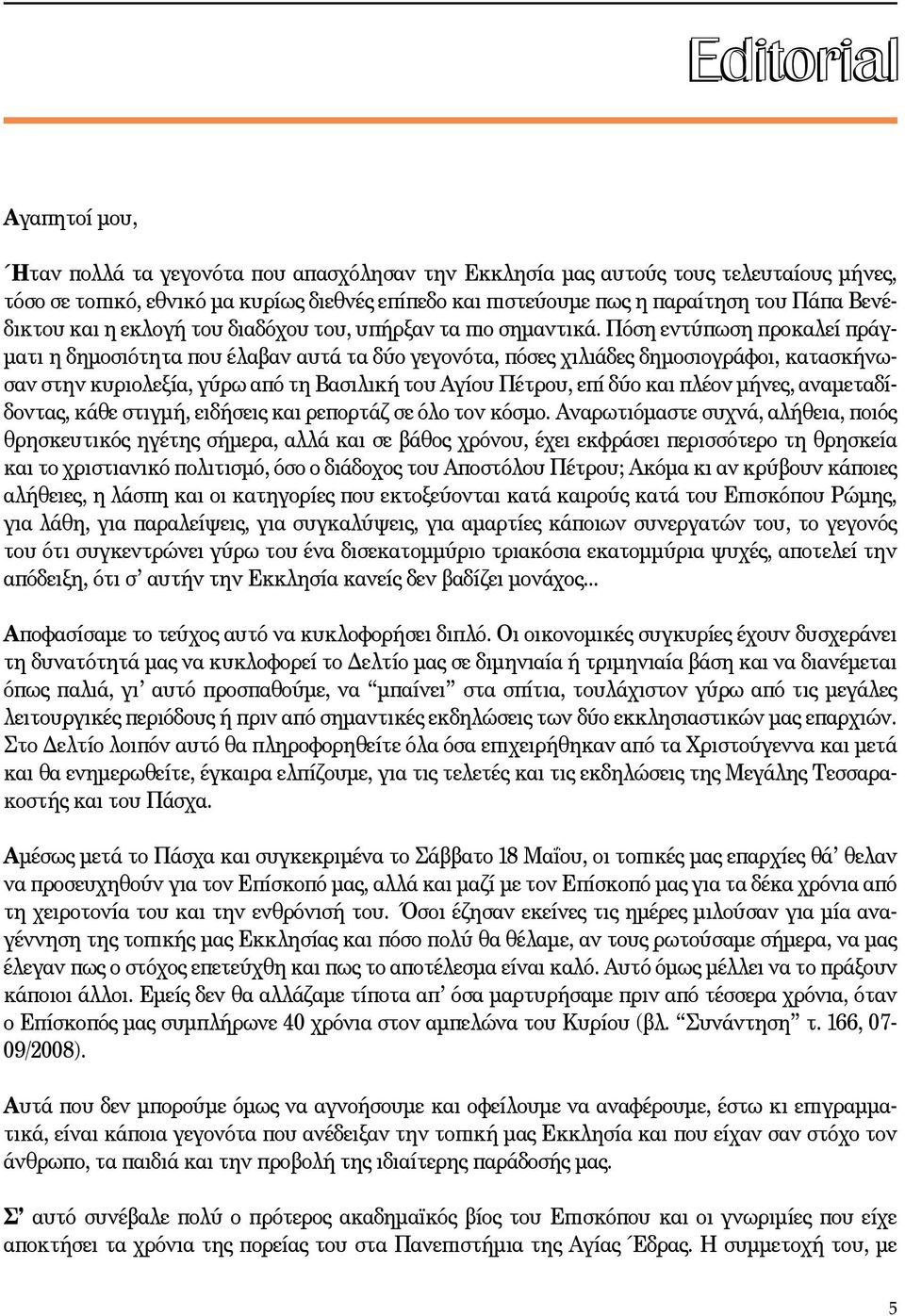 Πόση εντύπωση προκαλεί πράγματι η δημοσιότητα που έλαβαν αυτά τα δύο γεγονότα, πόσες χιλιάδες δημοσιογράφοι, κατασκήνωσαν στην κυριολεξία, γύρω από τη Βασιλική του Αγίου Πέτρου, επί δύο και πλέον