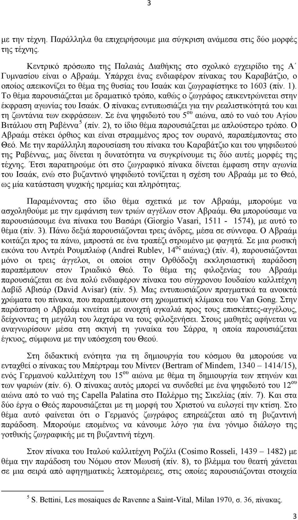 Το θέμα παρουσιάζεται με δραματικό τρόπο, καθώς ο ζωγράφος επικεντρώνεται στην έκφραση αγωνίας του Ισαάκ. Ο πίνακας εντυπωσιάζει για την ρεαλιστικότητά του και τη ζωντάνια των εκφράσεων.