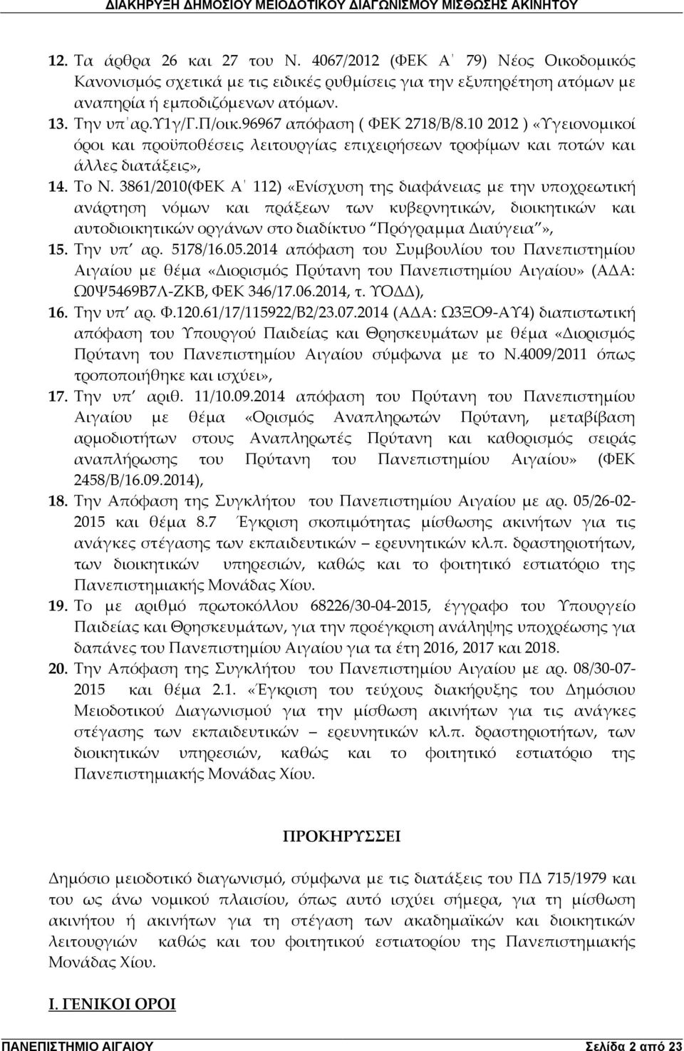 3861/2010(ΦΕΚ Α 112) «Ενίσχυση της διαφάνειας με την υποχρεωτική ανάρτηση νόμων και πράξεων των κυβερνητικών, διοικητικών και αυτοδιοικητικών οργάνων στο διαδίκτυο Πρόγραμμα Διαύγεια», 15. Την υπ αρ.